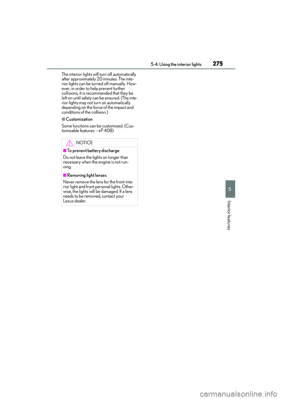 LEXUS ES350 2022 Owners Manual 2755-4. Using the interior lights
5
Interior features
The interior lights will turn off automatically
after approximately 20 minutes. The inte-
rior lights can be turned off manually. How-
ever, in o LEXUS ES350 2022 Owners Manual 2755-4. Using the interior lights
5
Interior features
The interior lights will turn off automatically
after approximately 20 minutes. The inte-
rior lights can be turned off manually. How-
ever, in o