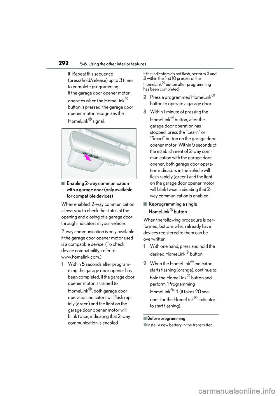 LEXUS ES350 2022 Owners Manual 2925-6. Using the other interior features
it. Repeat this sequence
(press/hold/release) up to 3 times
to complete programming.
If the garage door opener motor
operates when the HomeLink
®
button LEXUS ES350 2022 Owners Manual 2925-6. Using the other interior features
it. Repeat this sequence
(press/hold/release) up to 3 times
to complete programming.
If the garage door opener motor
operates when the HomeLink
®
button