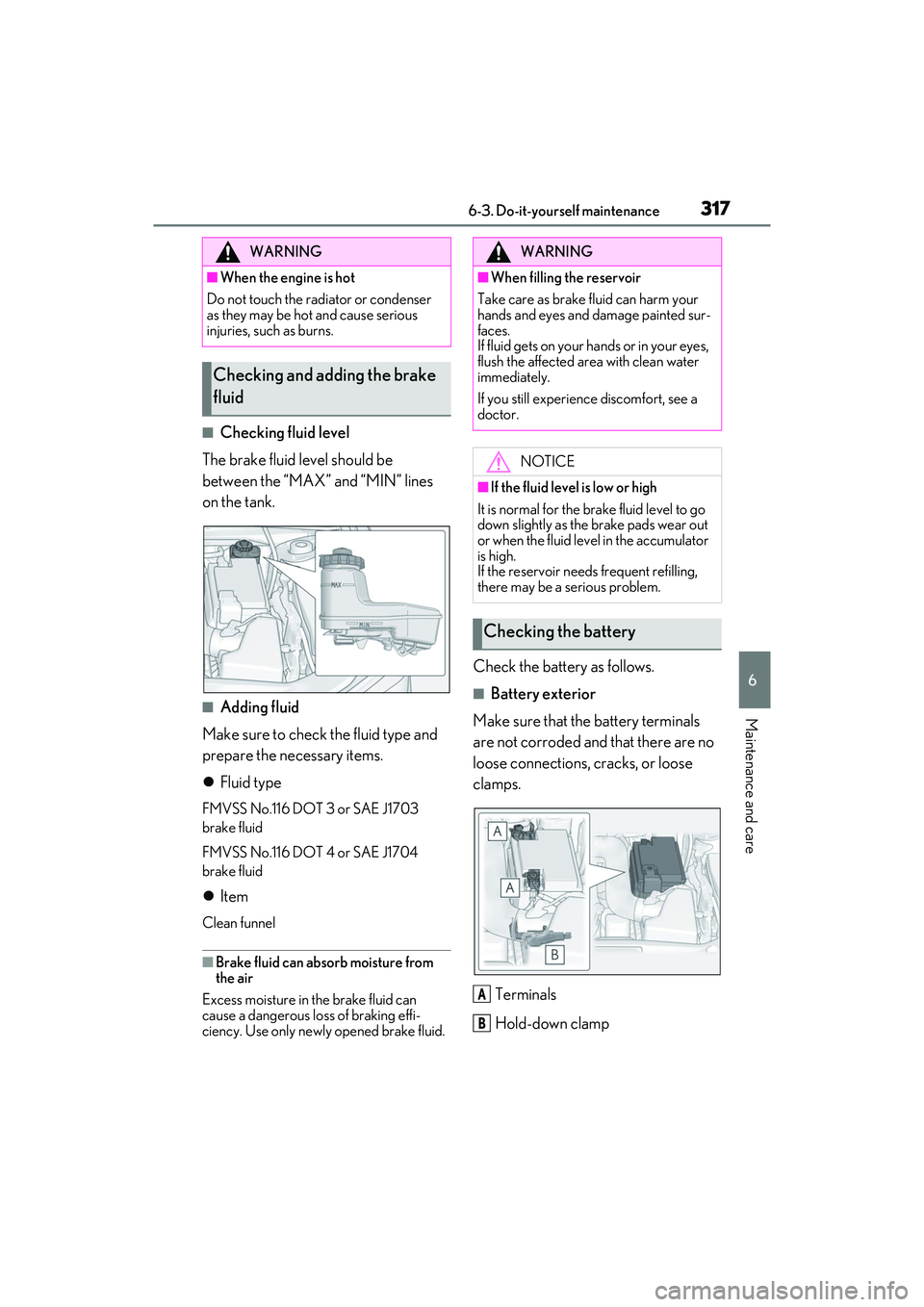 LEXUS ES350 2022 Service Manual 3176-3. Do-it-yourself maintenance
6
Maintenance and care
■Checking fluid level
The brake fluid level should be
between the “MAX” and “MIN” lines
on the tank.
■Adding fluid
Make sure to LEXUS ES350 2022 Service Manual 3176-3. Do-it-yourself maintenance
6
Maintenance and care
■Checking fluid level
The brake fluid level should be
between the “MAX” and “MIN” lines
on the tank.
■Adding fluid
Make sure to