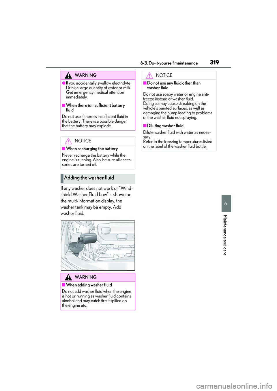 LEXUS ES350 2022  Owners Manual 3196-3. Do-it-yourself maintenance
6
Maintenance and care
If any washer does not work or “Wind-
shield Washer Fluid Low” is shown on 
the multi-information display, the 
washer tank may be empty. 
