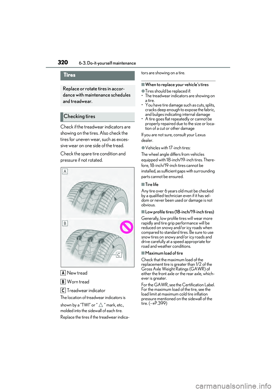 LEXUS ES350 2022  Owners Manual 3206-3. Do-it-yourself maintenance
Check if the treadwear indicators are 
showing on the tires. Also check the 
tires for uneven wear, such as exces-
sive wear on one side of the tread.
Check the spar