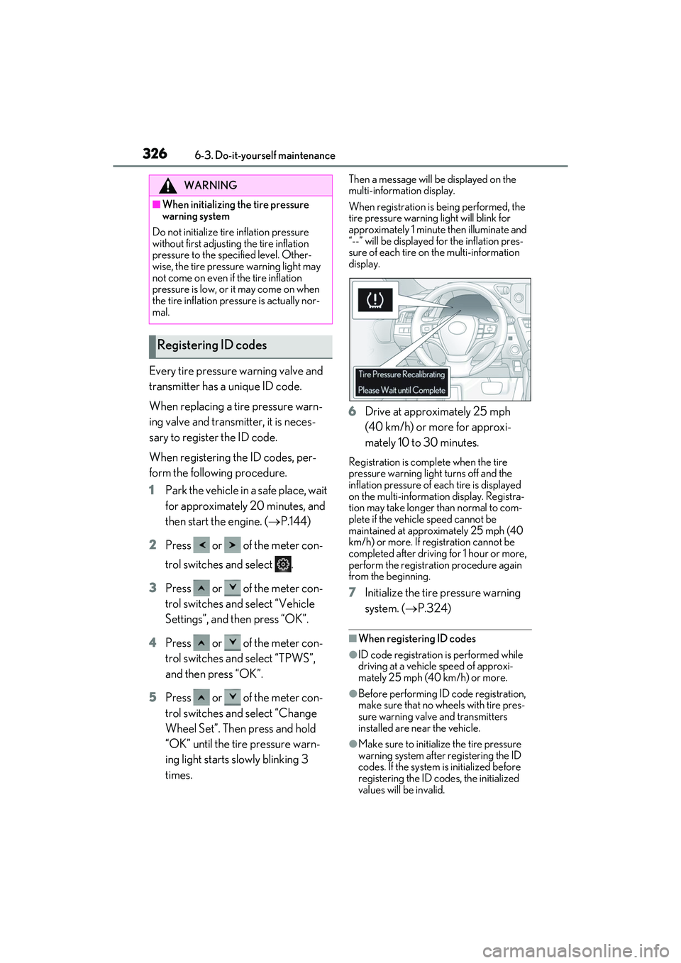 LEXUS ES350 2022  Owners Manual 3266-3. Do-it-yourself maintenance
Every tire pressure warning valve and 
transmitter has a unique ID code.
When replacing a tire pressure warn-
ing valve and transmitter, it is neces-
sary to registe