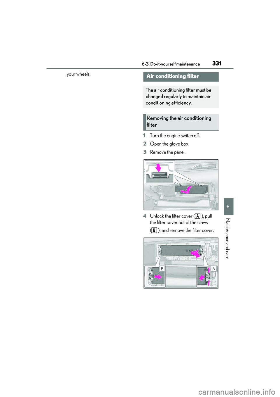 LEXUS ES350 2022 Owners Manual 3316-3. Do-it-yourself maintenance
6
Maintenance and care
your wheels.1Turn the engine switch off.
2 Open the glove box.
3 Remove the panel.
4 Unlock the filter cover ( ), pull
the filter cover out o LEXUS ES350 2022 Owners Manual 3316-3. Do-it-yourself maintenance
6
Maintenance and care
your wheels.1Turn the engine switch off.
2 Open the glove box.
3 Remove the panel.
4 Unlock the filter cover ( ), pull
the filter cover out o