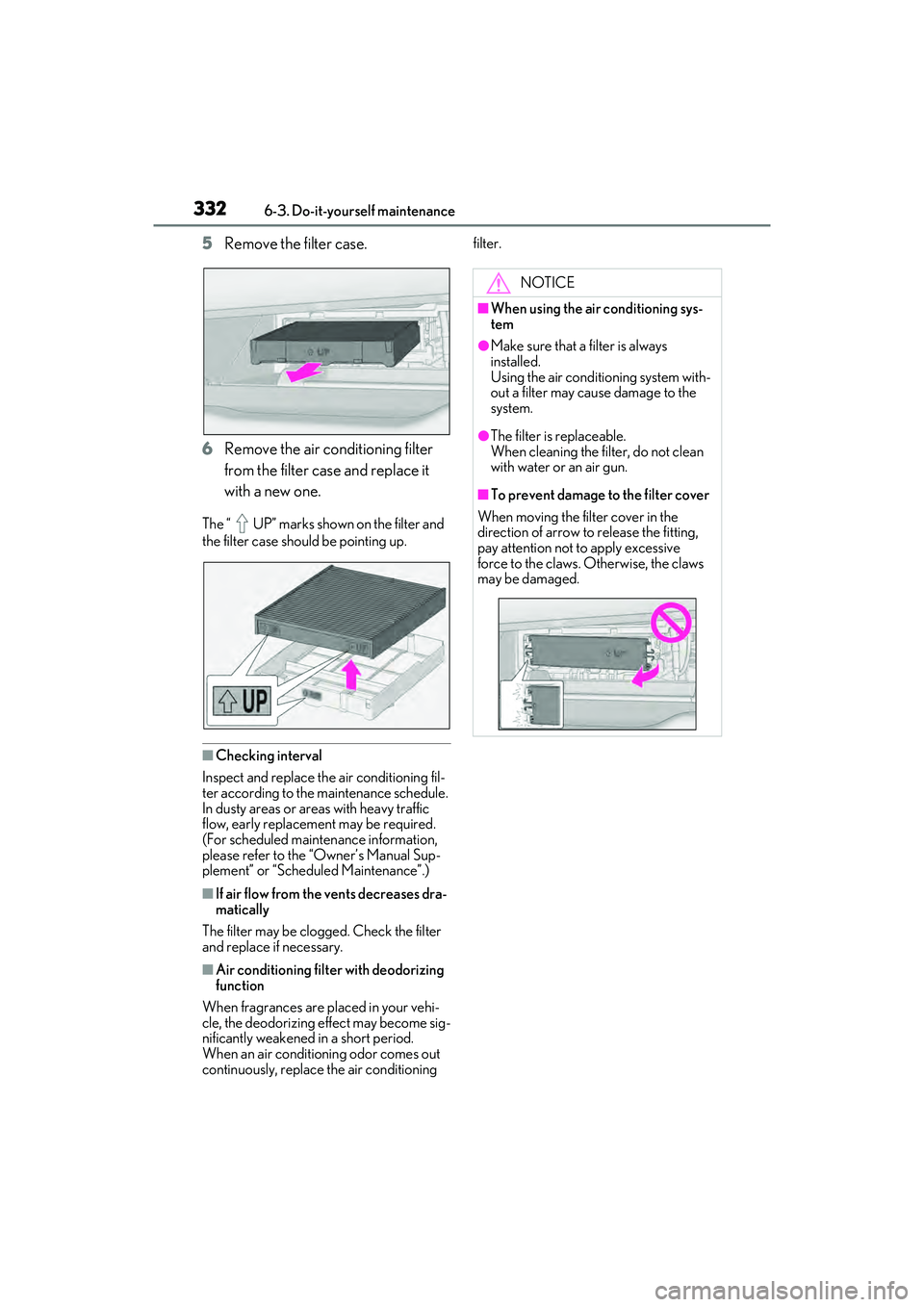 LEXUS ES350 2022 Owners Manual 3326-3. Do-it-yourself maintenance
5Remove the filter case.
6 Remove the air conditioning filter
from the filter case and replace it
with a new one.
The “ UP” marks shown on the filter and
the LEXUS ES350 2022 Owners Manual 3326-3. Do-it-yourself maintenance
5Remove the filter case.
6 Remove the air conditioning filter
from the filter case and replace it
with a new one.
The “ UP” marks shown on the filter and
the