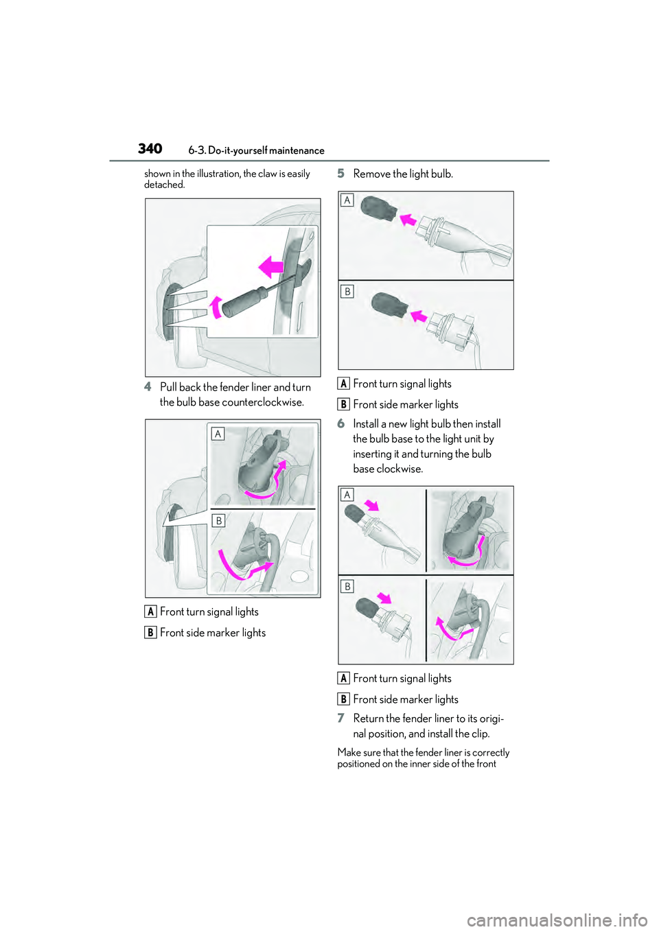 LEXUS ES350 2022 Owners Manual 3406-3. Do-it-yourself maintenance
shown in the illustration, the claw is easily
detached.
4Pull back the fender liner and turn
the bulb base counterclockwise.
Front turn signal lights
Front side ma LEXUS ES350 2022 Owners Manual 3406-3. Do-it-yourself maintenance
shown in the illustration, the claw is easily
detached.
4Pull back the fender liner and turn
the bulb base counterclockwise.
Front turn signal lights
Front side ma