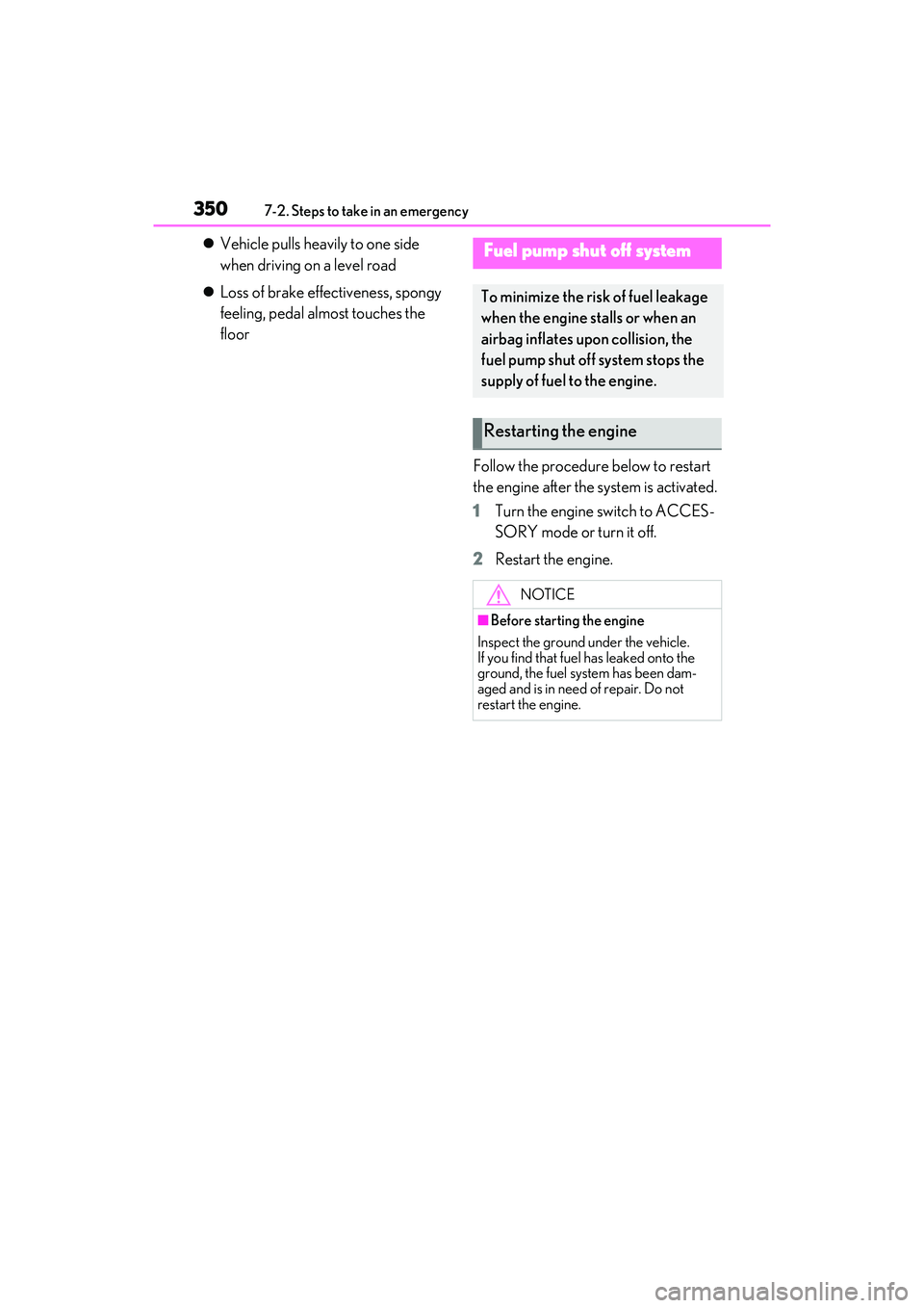 LEXUS ES350 2022 Owners Guide 3507-2. Steps to take in an emergency
Vehicle pulls heavily to one side
when driving on a level road
Loss of brake effectiveness, spongy
feeling, pedal almost touches the
floor
Follow the pr LEXUS ES350 2022 Owners Guide 3507-2. Steps to take in an emergency
Vehicle pulls heavily to one side
when driving on a level road
Loss of brake effectiveness, spongy
feeling, pedal almost touches the
floor
Follow the pr