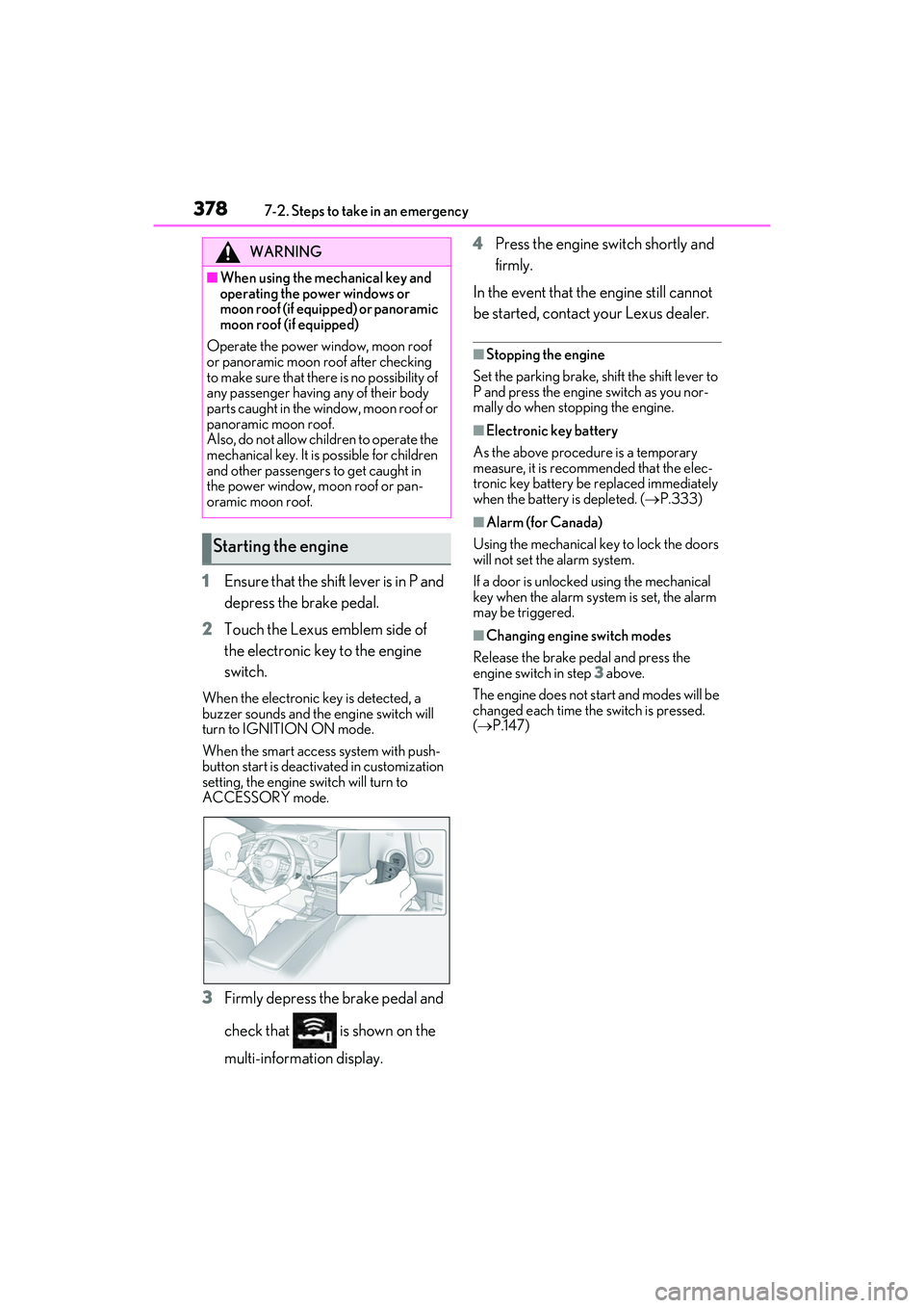 LEXUS ES350 2022 Workshop Manual 3787-2. Steps to take in an emergency
1Ensure that the shift lever is in P and
depress the brake pedal.
2 Touch the Lexus emblem side of
the electronic key to the engine
switch.
When the electronic LEXUS ES350 2022 Workshop Manual 3787-2. Steps to take in an emergency
1Ensure that the shift lever is in P and
depress the brake pedal.
2 Touch the Lexus emblem side of
the electronic key to the engine
switch.
When the electronic