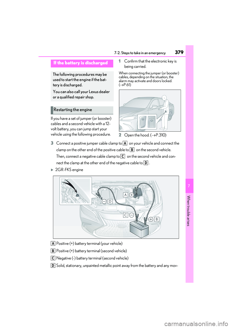 LEXUS ES350 2022  Owners Manual 3797-2. Steps to take in an emergency
7
When trouble arises
If you have a set of jumper (or booster) 
cables and a second vehicle with a 12-
volt battery, you can jump start your 
vehicle using the fo