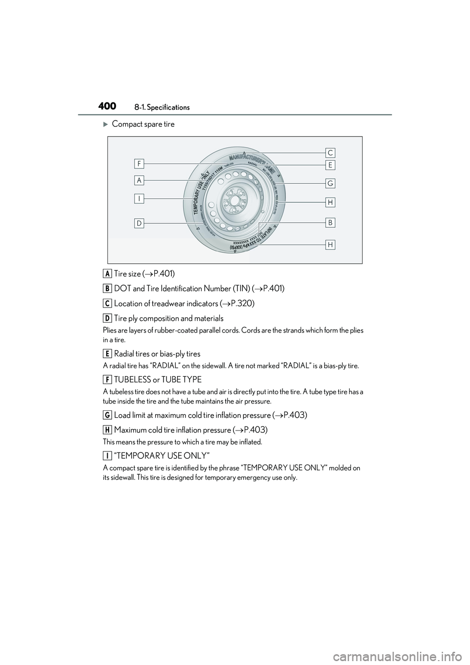 LEXUS ES350 2022  Owners Manual 4008-1. Specifications
Compact spare tireTire size ( P.401)
DOT and Tire Identification Number (TIN) ( P.401)
Location of treadwear indicators ( P.320)
Tire ply composition and materials
P