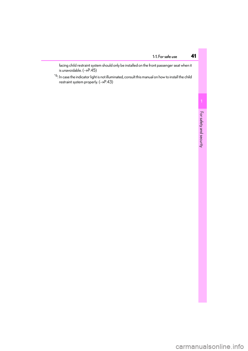 LEXUS ES350 2022 Service Manual 411-1. For safe use
1
For safety and security
facing child restraint system should only be installed on the front passenger seat when it 
is unavoidable. ( P.45)
*6: In case the indicator light is 