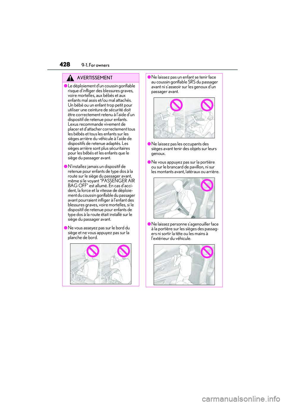 LEXUS ES350 2022 Owners Manual 4289-1. For owners
AVERTISSEMENT
●Le déploiement d’un coussin gonflable
risque d’infliger des blessures graves,
voire mortelles, aux bébés et aux
enfants mal assis et/ou mal attachés.
Un LEXUS ES350 2022 Owners Manual 4289-1. For owners
AVERTISSEMENT
●Le déploiement d’un coussin gonflable
risque d’infliger des blessures graves,
voire mortelles, aux bébés et aux
enfants mal assis et/ou mal attachés.
Un