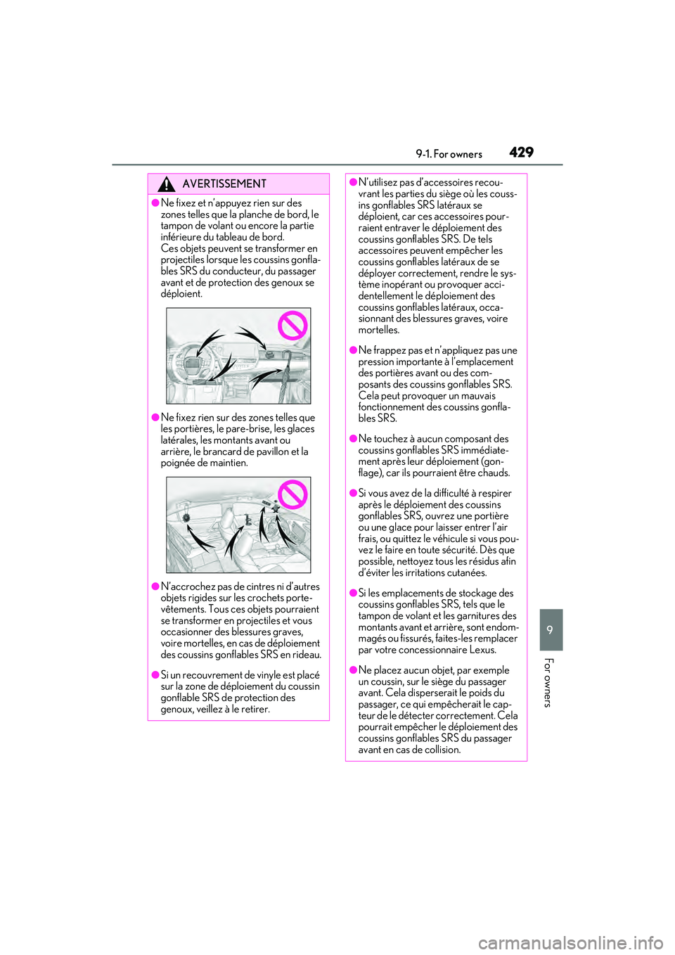 LEXUS ES350 2022  Owners Manual 4299-1. For owners
9
For owners
AVERTISSEMENT
●Ne fixez et n’appuyez rien sur des 
zones telles que la planche de bord, le 
tampon de volant ou encore la partie 
inférieure du tableau de bord. 
C