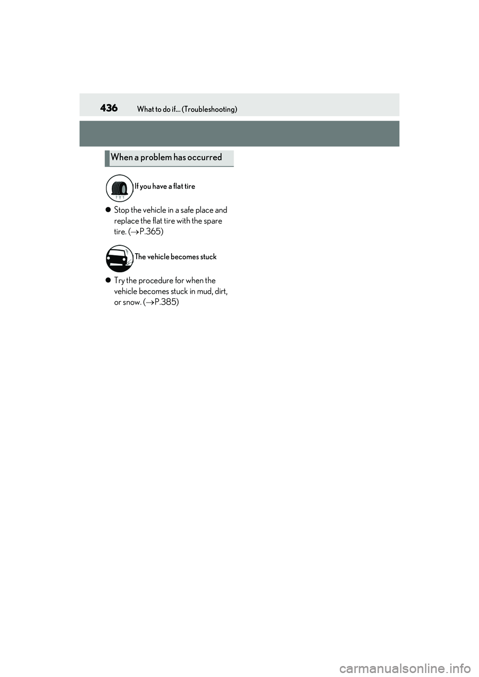 LEXUS ES350 2022  Owners Manual 436What to do if... (Troubleshooting)
Stop the vehicle in a safe place and 
replace the flat tire with the spare 
tire. ( P.365)
 Try the procedure for when the 
vehicle becomes stuck in mud,