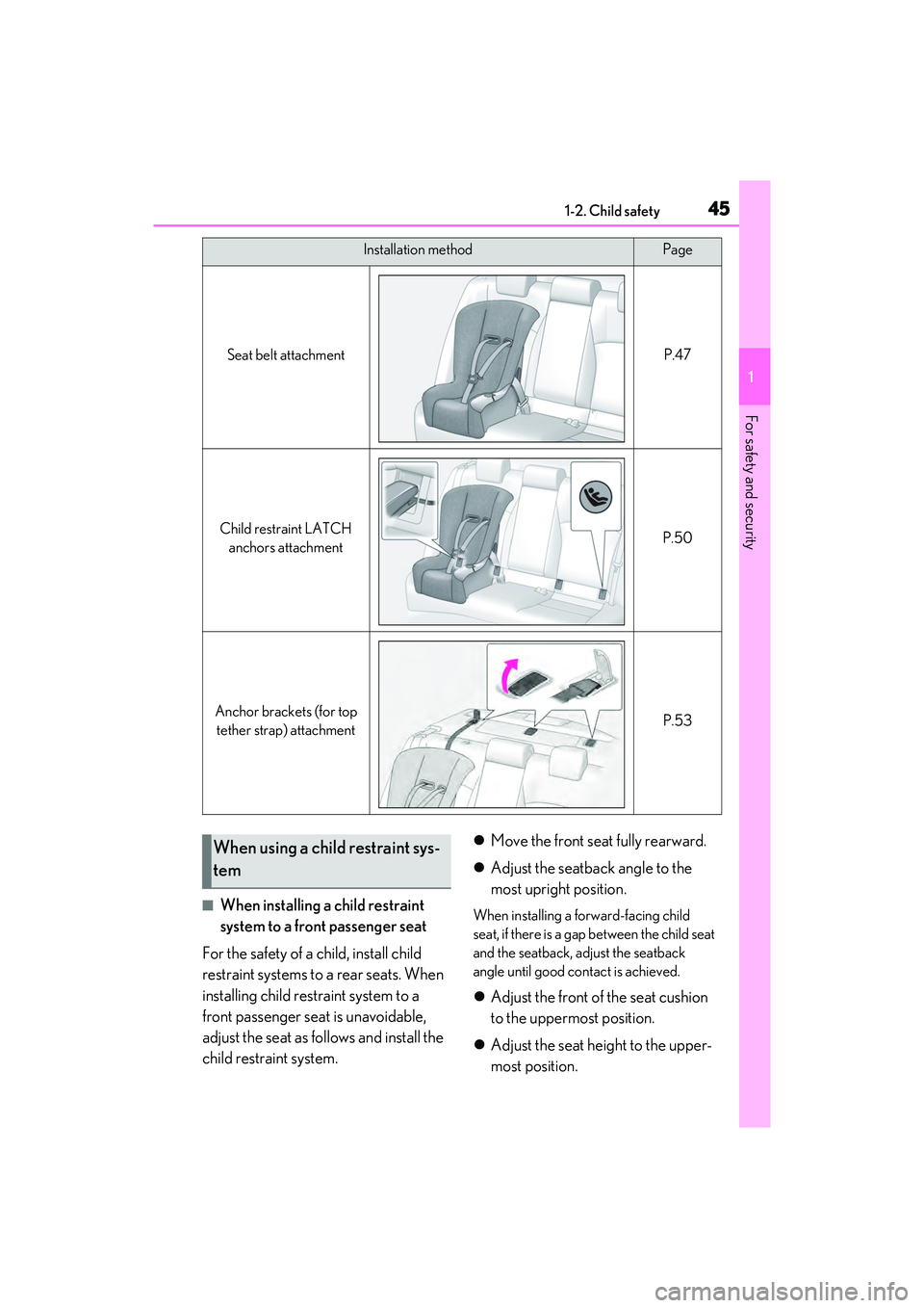 LEXUS ES350 2022 Service Manual 451-2. Child safety
1
For safety and security
■When installing a child restraint 
system to a front passenger seat
For the safety of a child, install child 
restraint systems to a rear seats. When 
