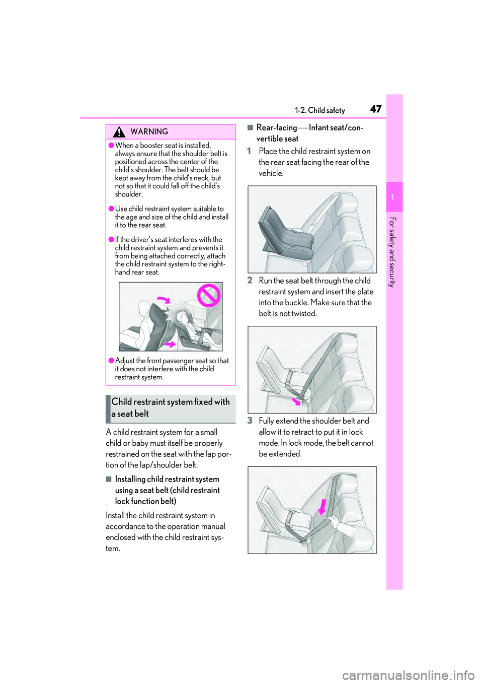 LEXUS ES350 2022 Service Manual 471-2. Child safety
1
For safety and security
A child restraint system for a small 
child or baby must itself be properly 
restrained on the seat with the lap por-
tion of the lap/shoulder belt.
■In