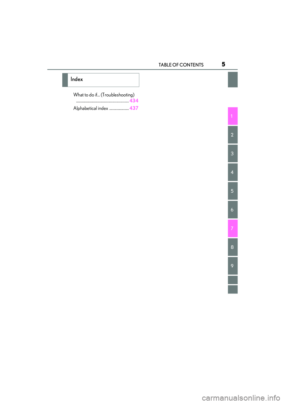 LEXUS ES350 2022  Owners Manual 5TABLE OF CONTENTS
1
2
3
4
5
6
7
8
9
What to do if... (Troubleshooting) ........................................................... 434
Alphabetical index ...................... 437
Index 