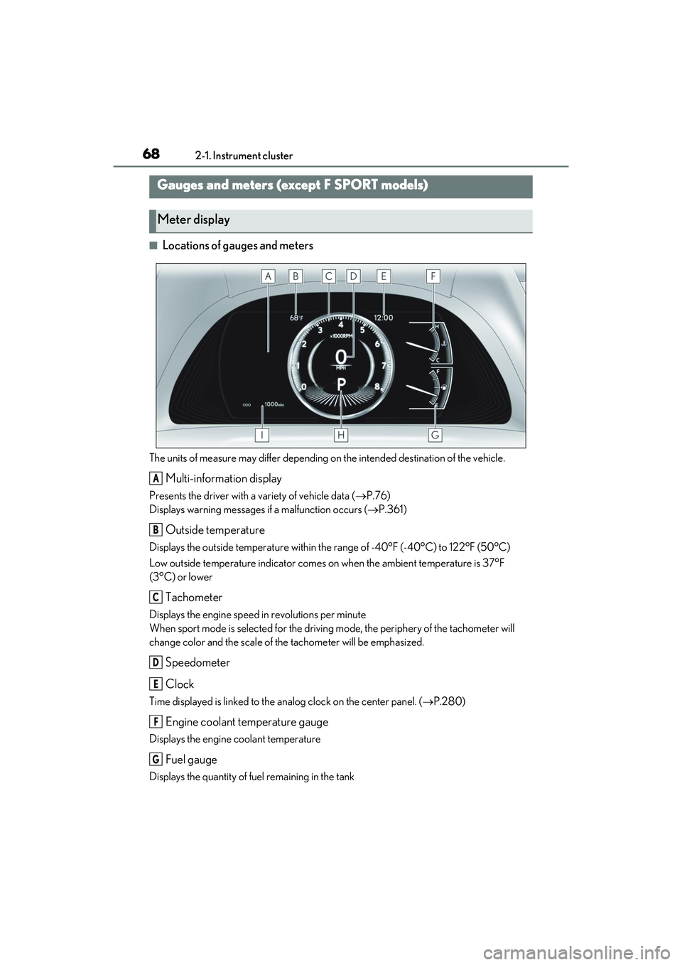 LEXUS ES350 2022 User Guide 682-1. Instrument cluster
■Locations of gauges and meters
The units of measure may differ depending on the intended destination of the vehicle.
Multi-information display
Presents the driver with a v LEXUS ES350 2022 User Guide 682-1. Instrument cluster
■Locations of gauges and meters
The units of measure may differ depending on the intended destination of the vehicle.
Multi-information display
Presents the driver with a v