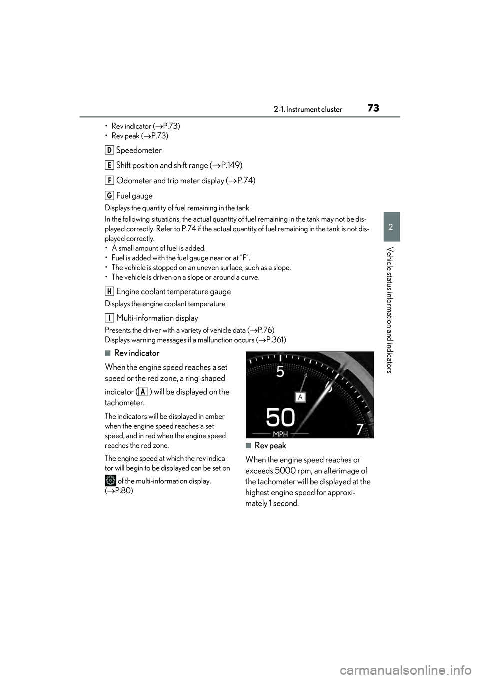 LEXUS ES350 2022 User Guide 732-1. Instrument cluster
2
Vehicle status information and indicators
• Rev indicator (P.73)
•Rev peak ( P.73)
Speedometer
Shift position and shift range ( P.149)
Odometer and trip meter LEXUS ES350 2022 User Guide 732-1. Instrument cluster
2
Vehicle status information and indicators
• Rev indicator (P.73)
•Rev peak ( P.73)
Speedometer
Shift position and shift range ( P.149)
Odometer and trip meter