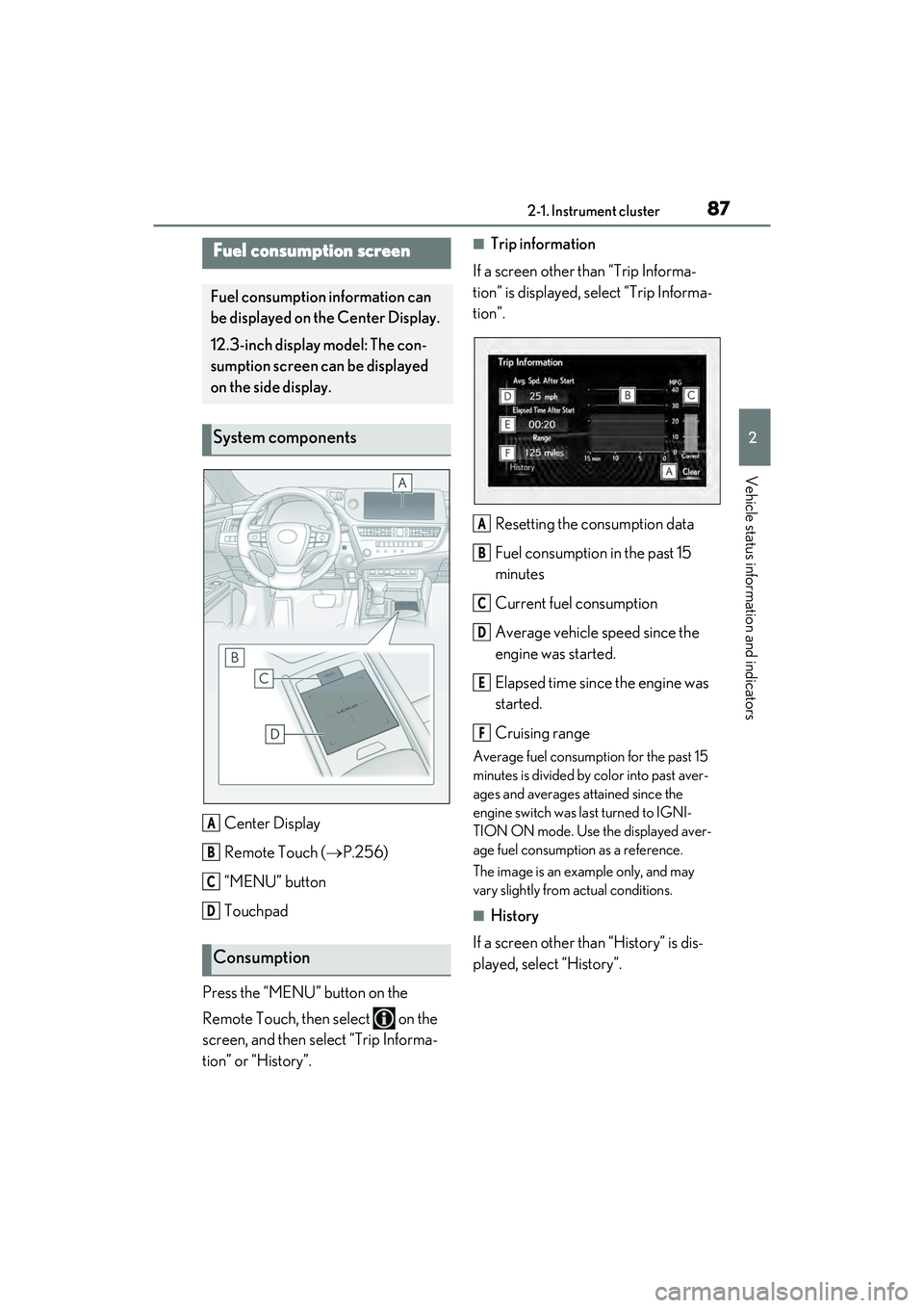 LEXUS ES350 2022 Owners Guide 872-1. Instrument cluster
2
Vehicle status information and indicators
Center Display
Remote Touch (P.256)
“MENU” button
Touchpad
Press the “MENU” button on the
Remote Touch, then select LEXUS ES350 2022 Owners Guide 872-1. Instrument cluster
2
Vehicle status information and indicators
Center Display
Remote Touch (P.256)
“MENU” button
Touchpad
Press the “MENU” button on the
Remote Touch, then select