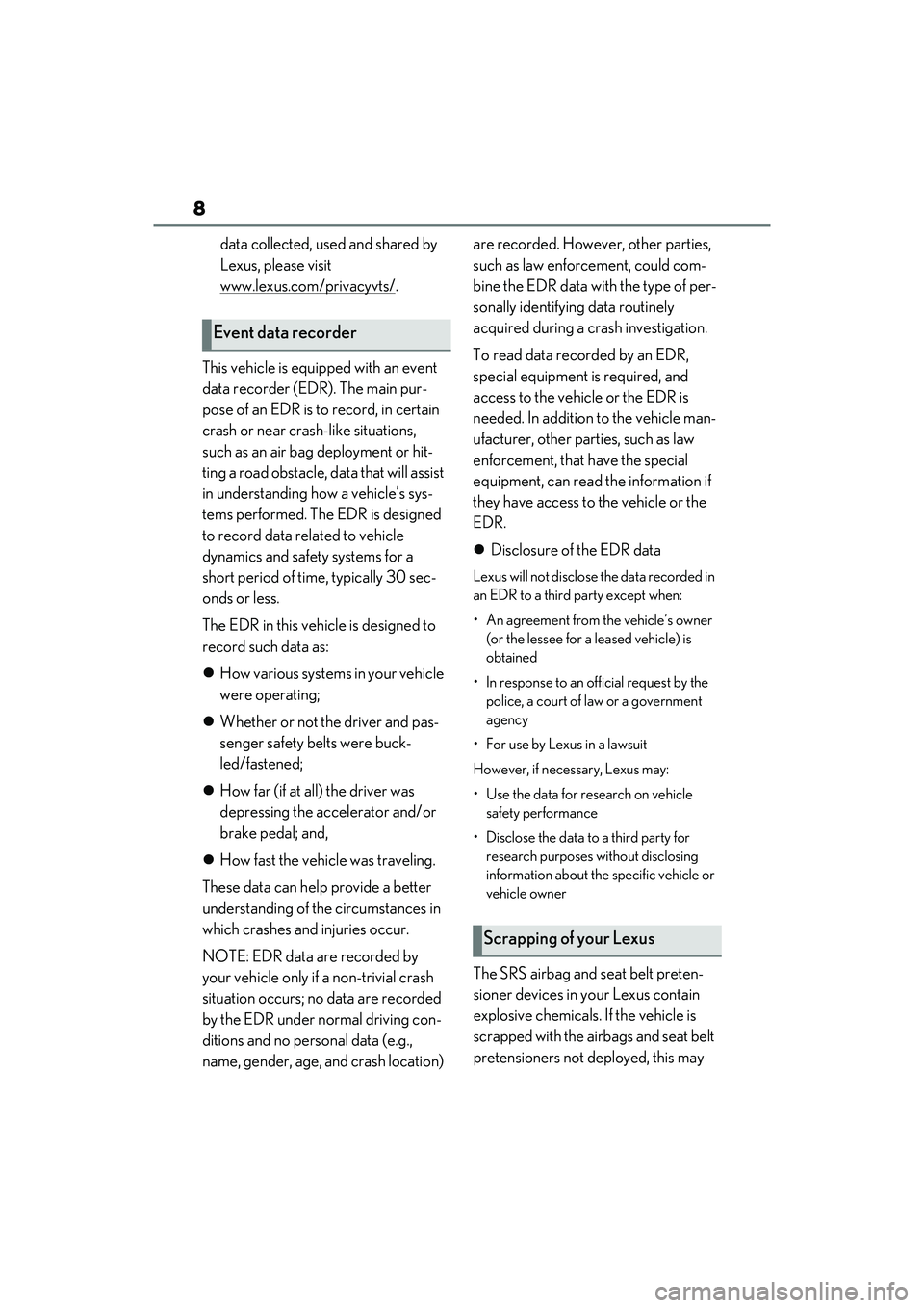 LEXUS ES350 2022  Owners Manual 8
data collected, used and shared by 
Lexus, please visit 
www.lexus.com/privacyvts/
.
This vehicle is equipped with an event 
data recorder (EDR). The main pur-
pose of an EDR is to record, in certai