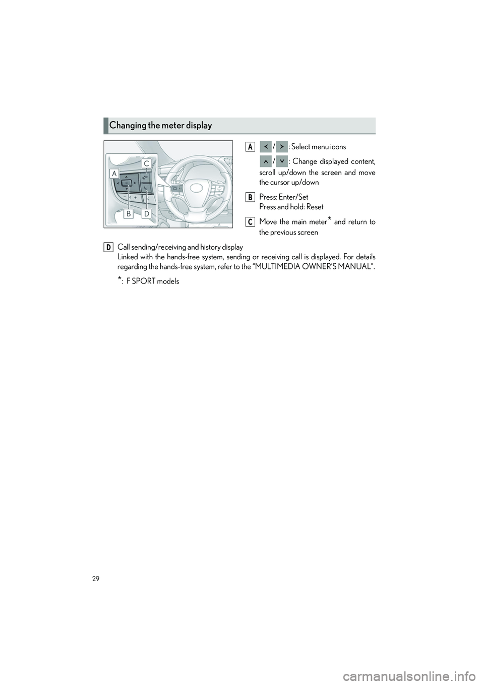LEXUS ES350 2023 Owners Manual 29
ES350_ES250_QG_OM06255U_(U)
/ : Select menu icons
/ : Change displayed content,
scroll up/down the screen and move
the cursor up/down
Press: Enter/Set
Press and hold: Reset
Move the main meter
* an