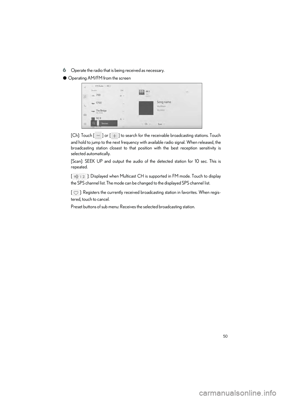 LEXUS ES350 2023 Workshop Manual 50
ES350_ES250_QG_OM06255U_(U)
6Operate the radio that is being received as necessary.
�O Operating AM/FM from the screen
[Ch]: Touch [ ] or [ ] to search for the receivable broadcasting stations. Tou