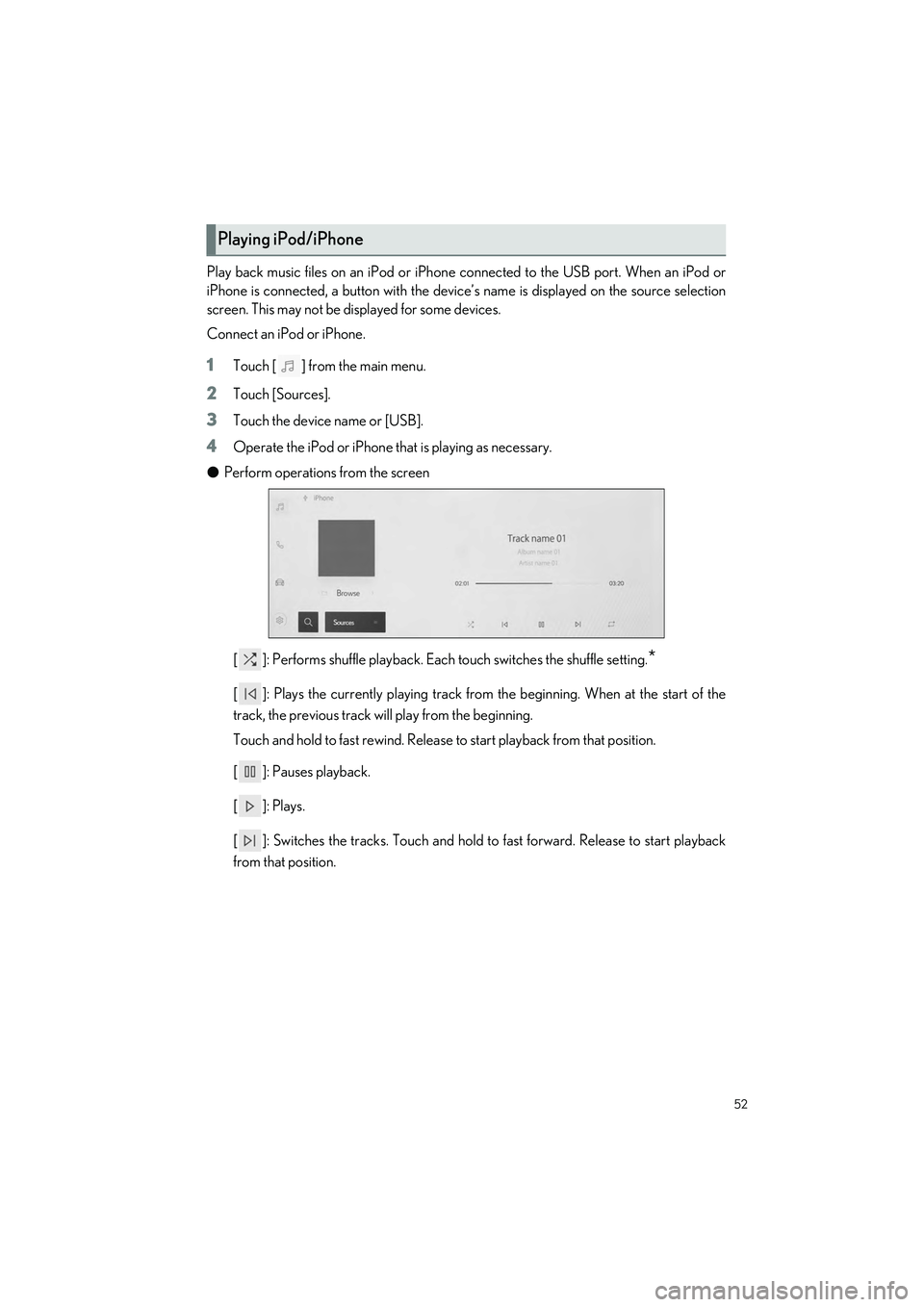 LEXUS ES350 2023 Workshop Manual 52
ES350_ES250_QG_OM06255U_(U)
Play back music files on an iPod or iPhone connected to the USB port. When an iPod or
iPhone is connected, a button with the device’s name is displayed on the source s