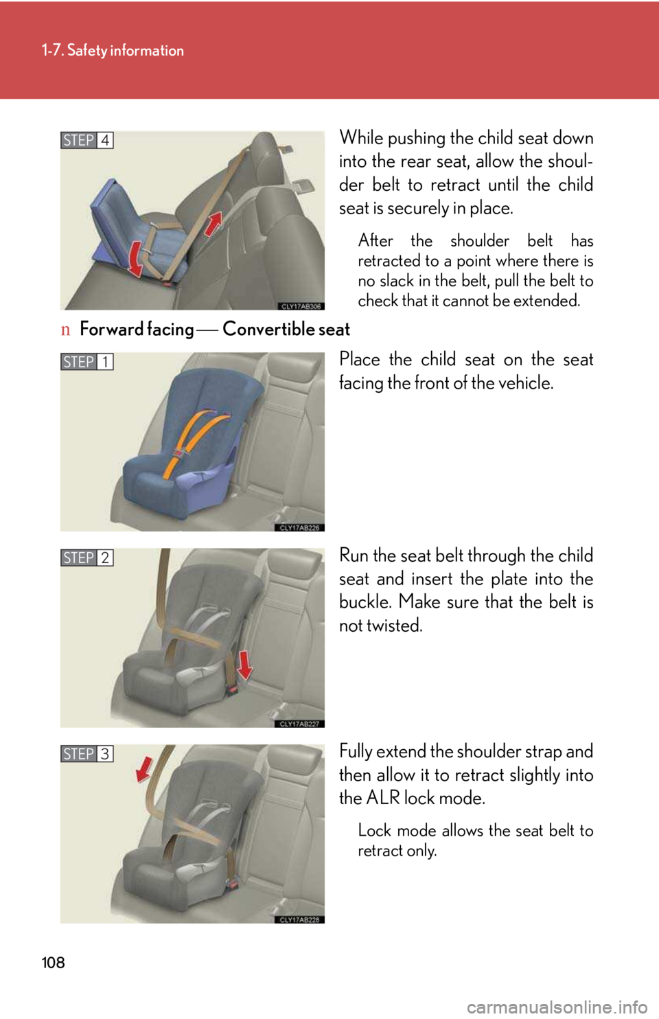 LEXUS IS250 2016  Owners Manual 108
1-7. Safety information
While pushing the child seat down
into the rear seat, allow the shoul-
der belt to retract until the child
seat is securely in place.
After the shoulder belt has
retracted 