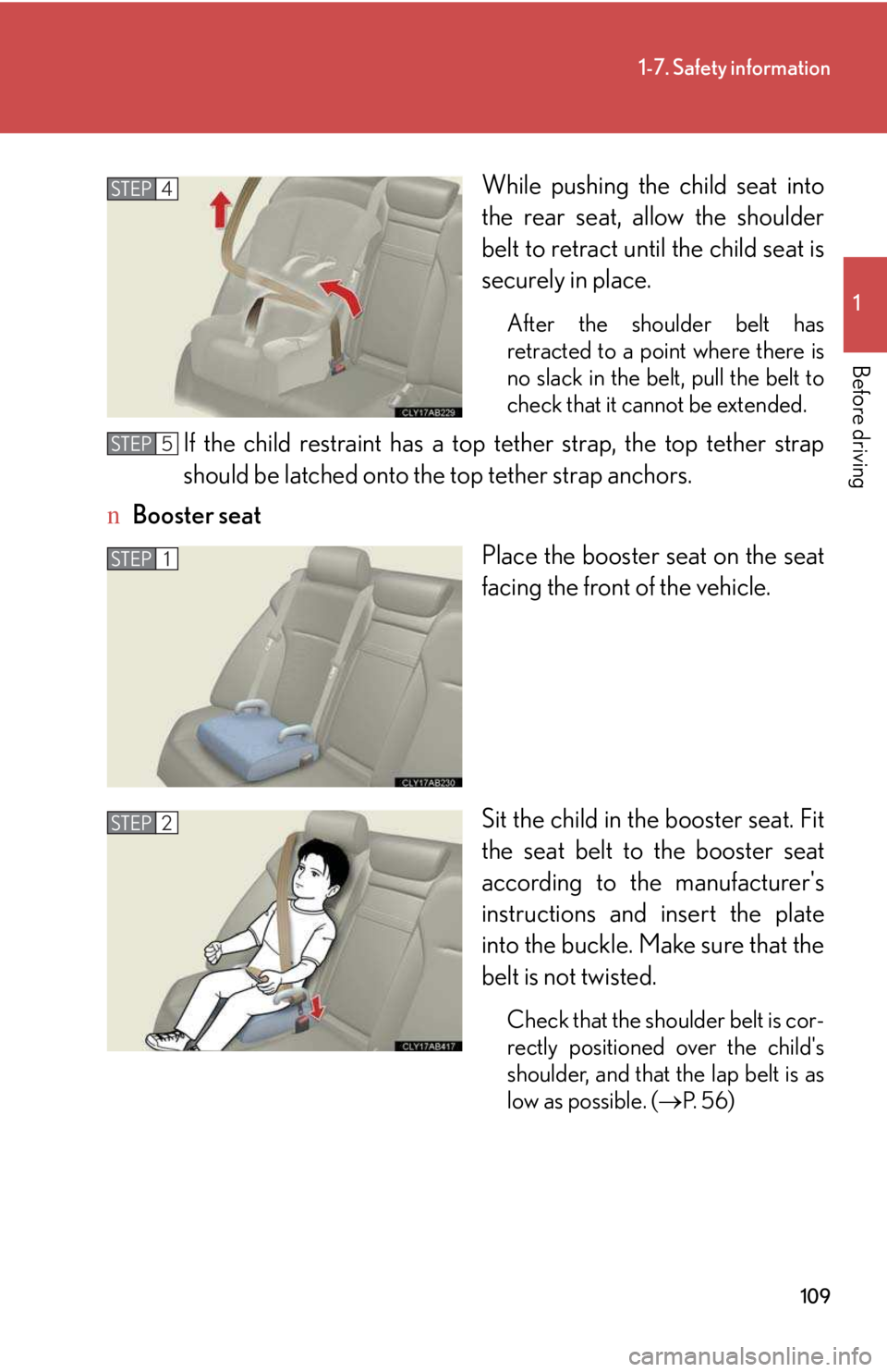 LEXUS IS250 2016  Owners Manual 109
1-7. Safety information
1

Before driving
While pushing the child seat into
the rear seat, allow the shoulder
belt to retract until the child seat is
securely in place.
After the shoulder belt has