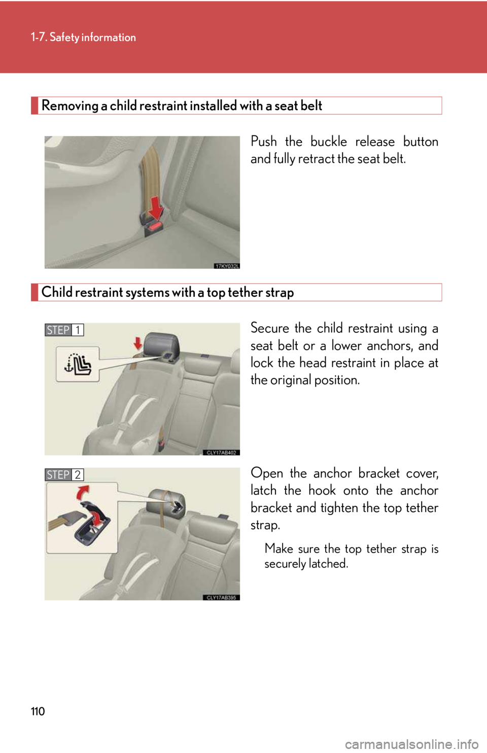 LEXUS IS250 2016  Owners Manual 110
1-7. Safety information
Removing a child restraint installed with a seat belt
Push the buckle release button
and fully retract the seat belt. 
Child restraint systems with a top tether strap
Secur