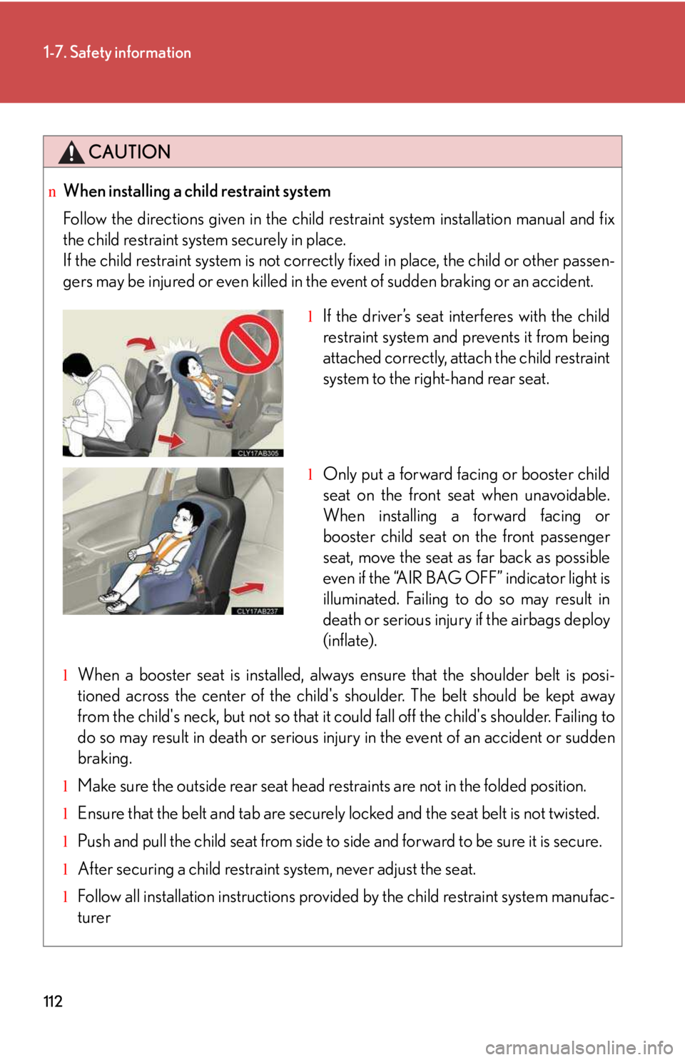 LEXUS IS250 2016  Owners Manual 112
1-7. Safety information
CAUTION
nWhen installing a child restraint system
Follow the directions given in the child restraint system installation manual and fix
the child restraint system securely 