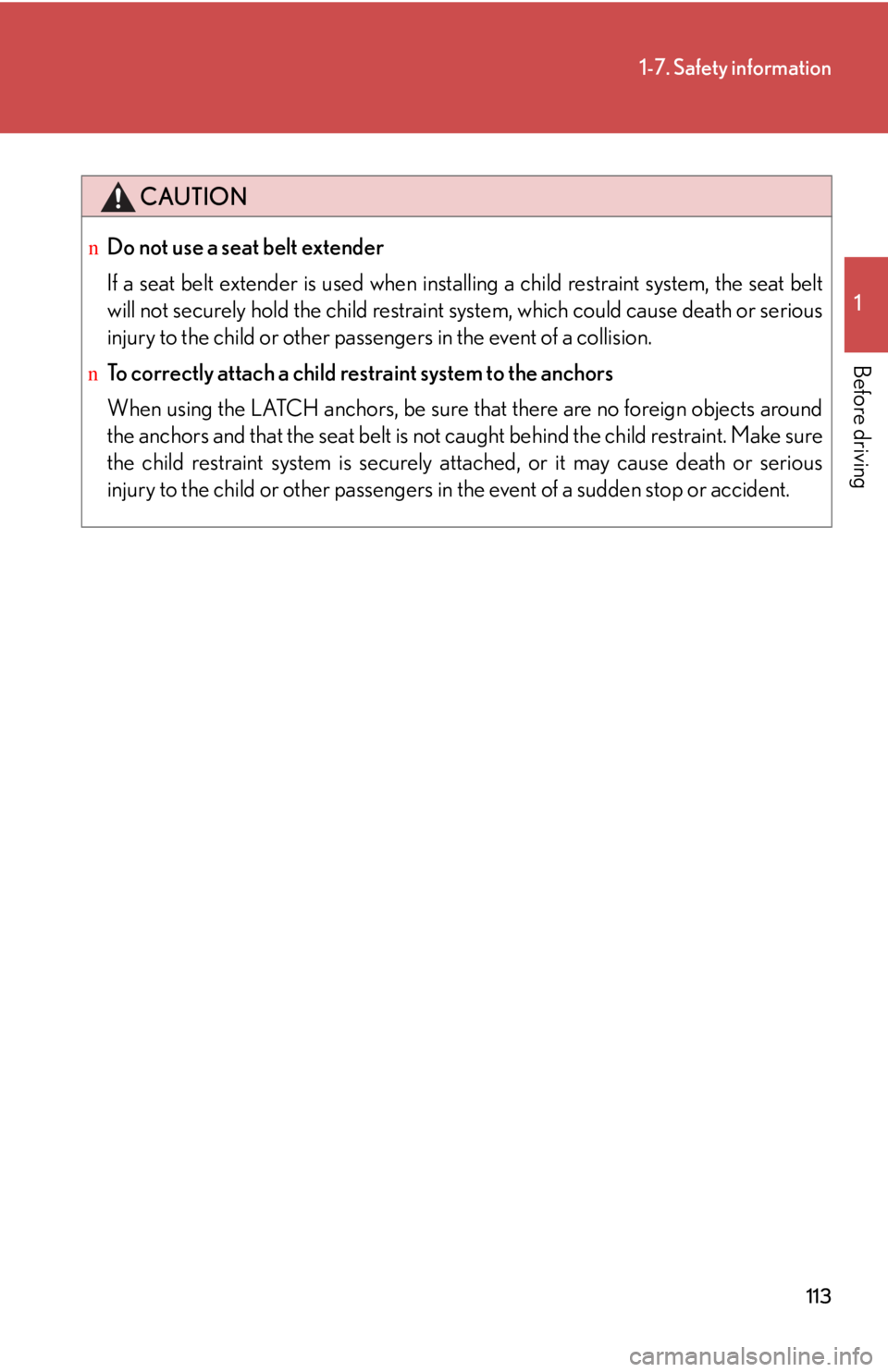 LEXUS IS250 2016  Owners Manual 113
1-7. Safety information
1

Before driving
CAUTION
nDo not use a seat belt extender
If a seat belt extender is used when installing a child restraint system, the seat belt
will not securely hold th