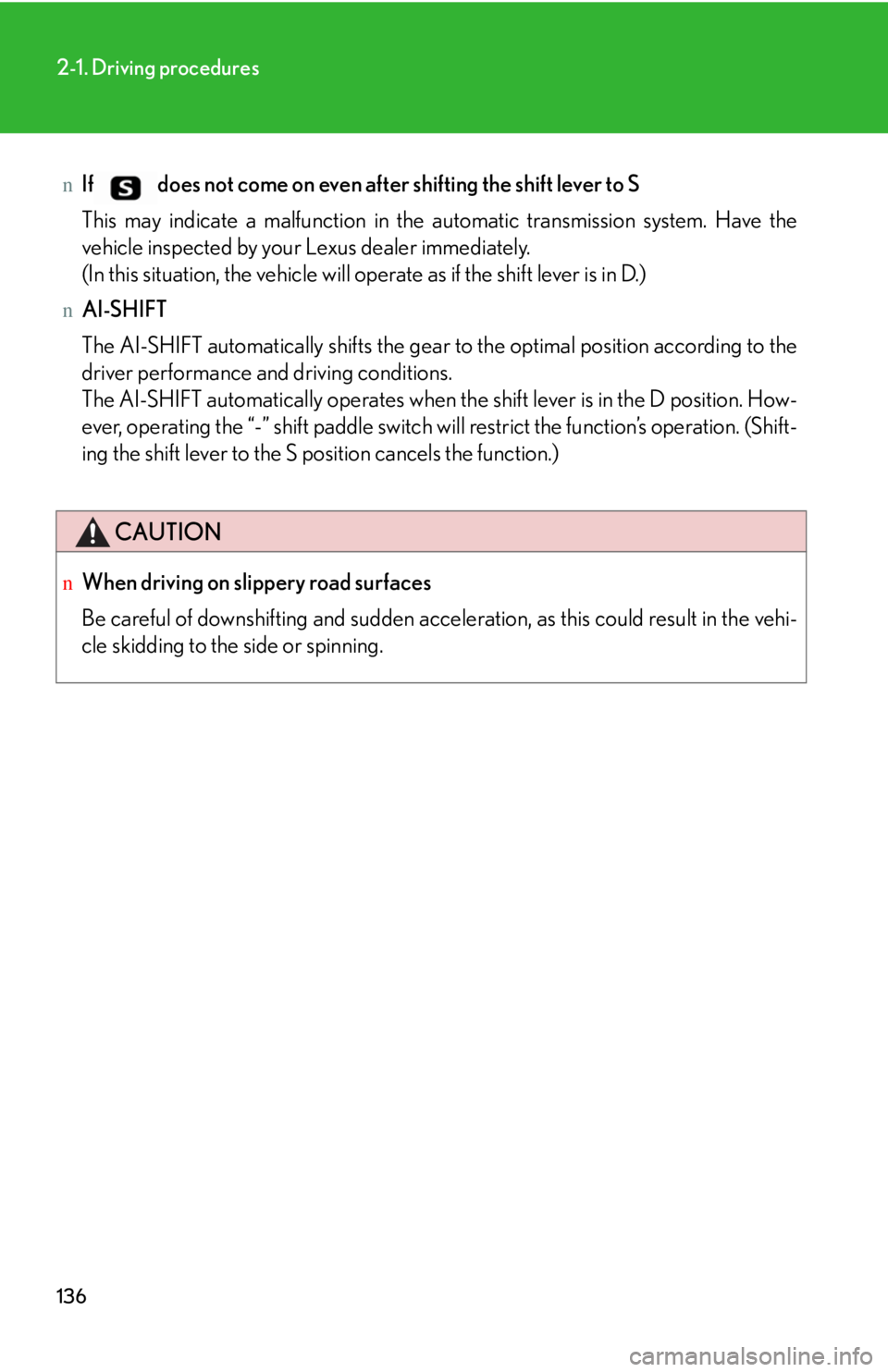 LEXUS IS250 2016  Owners Manual 136
2-1. Driving procedures
nIf does not come on even after shifting the shift lever to S
This may indicate a malfunction in the automatic transmission system. Have the
vehicle inspected by your Lexus