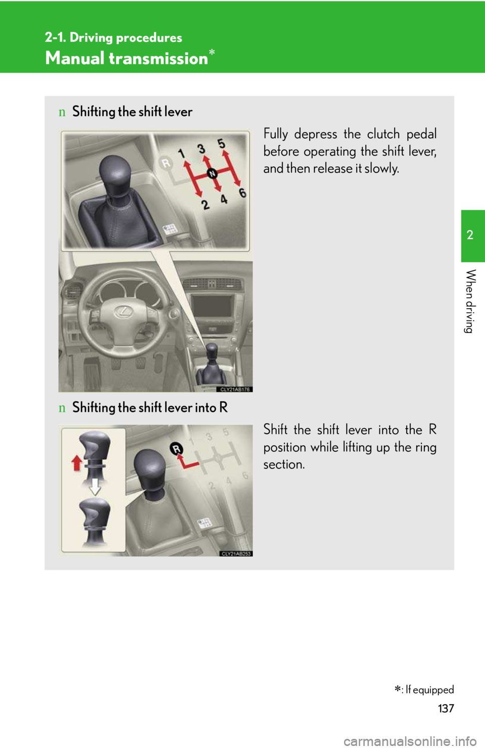 LEXUS IS250 2016  Owners Manual 137
2-1. Driving procedures
2

When driving
Manual transmission�∗
nShifting the shift lever
Fully depress the clutch pedal
before operating the shift lever,
and then release it slowly.
nShifting the