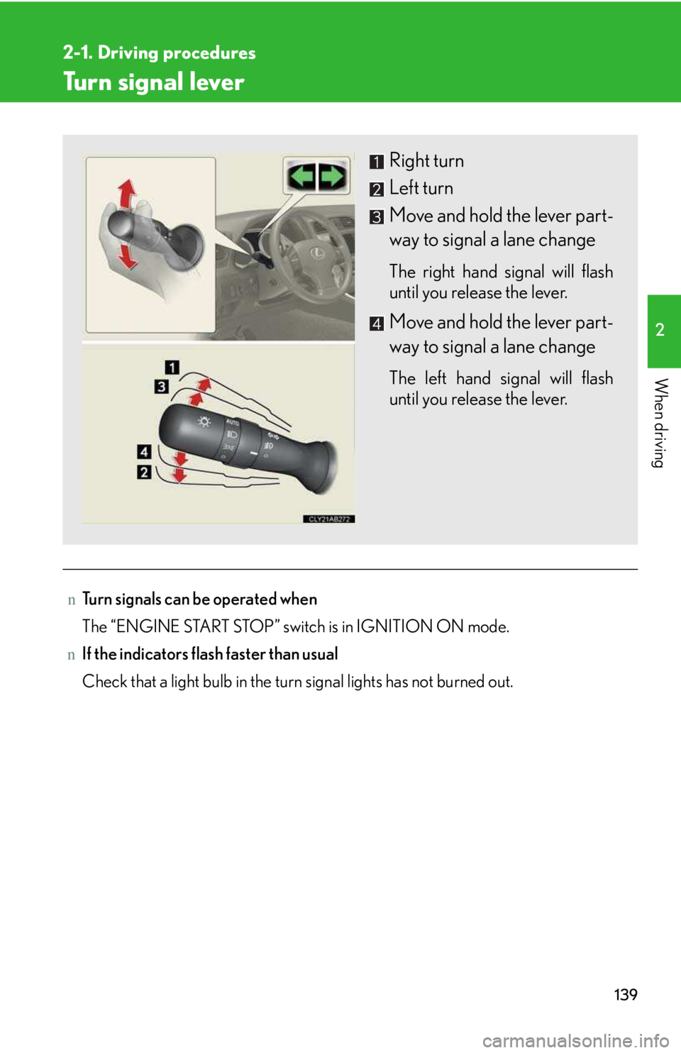 LEXUS IS250 2016 Owners Manual 139
2-1. Driving procedures
2
When driving
Turn signal lever
nTurn signals can be operated when
The “ENGINE START STOP” switch is in IGNITION ON mode.
nIf the indicators flash faster than usual
C LEXUS IS250 2016 Owners Manual 139
2-1. Driving procedures
2
When driving
Turn signal lever
nTurn signals can be operated when
The “ENGINE START STOP” switch is in IGNITION ON mode.
nIf the indicators flash faster than usual
C