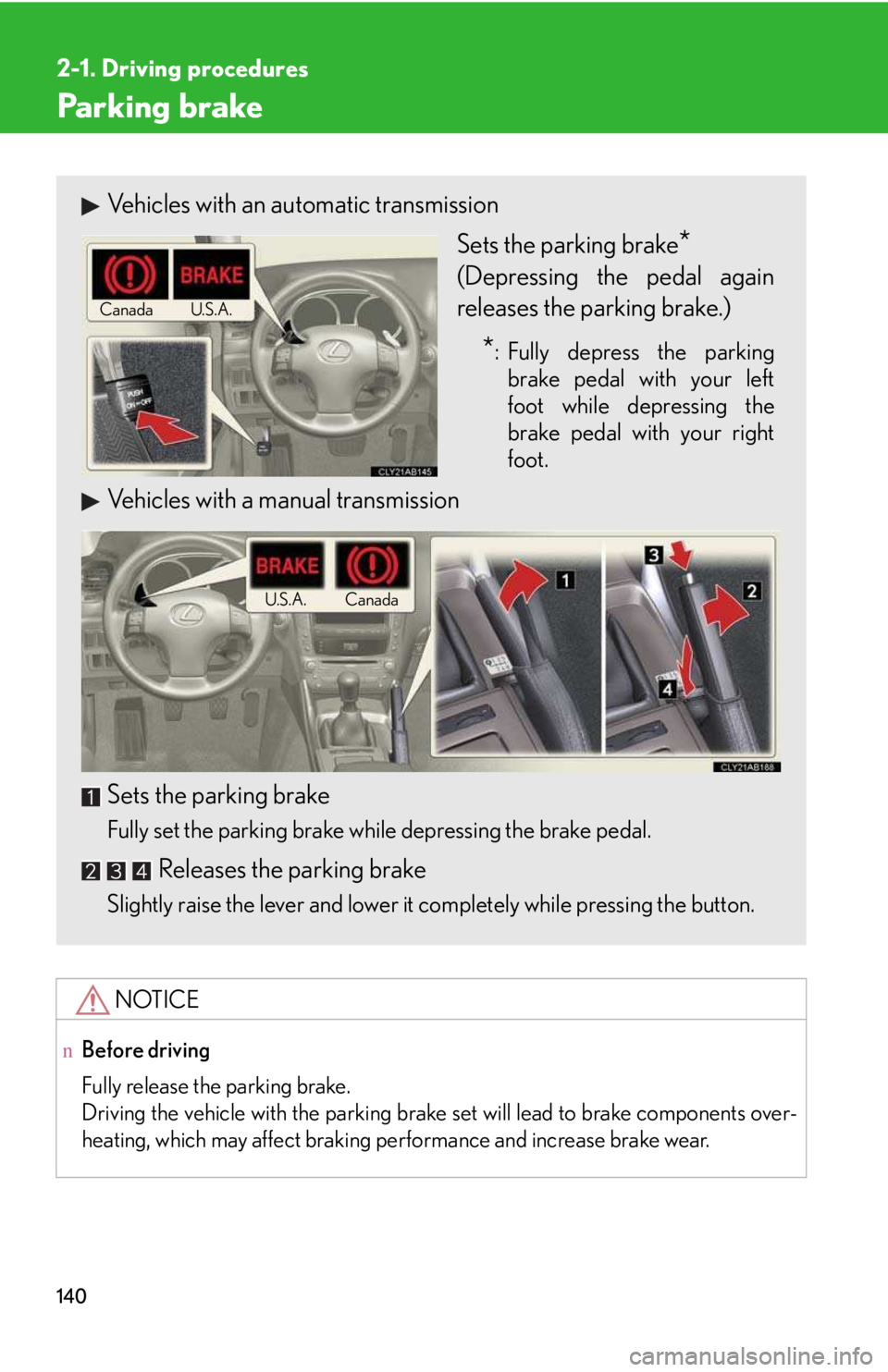 LEXUS IS250 2016  Owners Manual 140
2-1. Driving procedures
Parking brake
NOTICE
nBefore driving
Fully release the parking brake.
Driving the vehicle with the parking brake set will lead to brake components over-
heating, which may 
