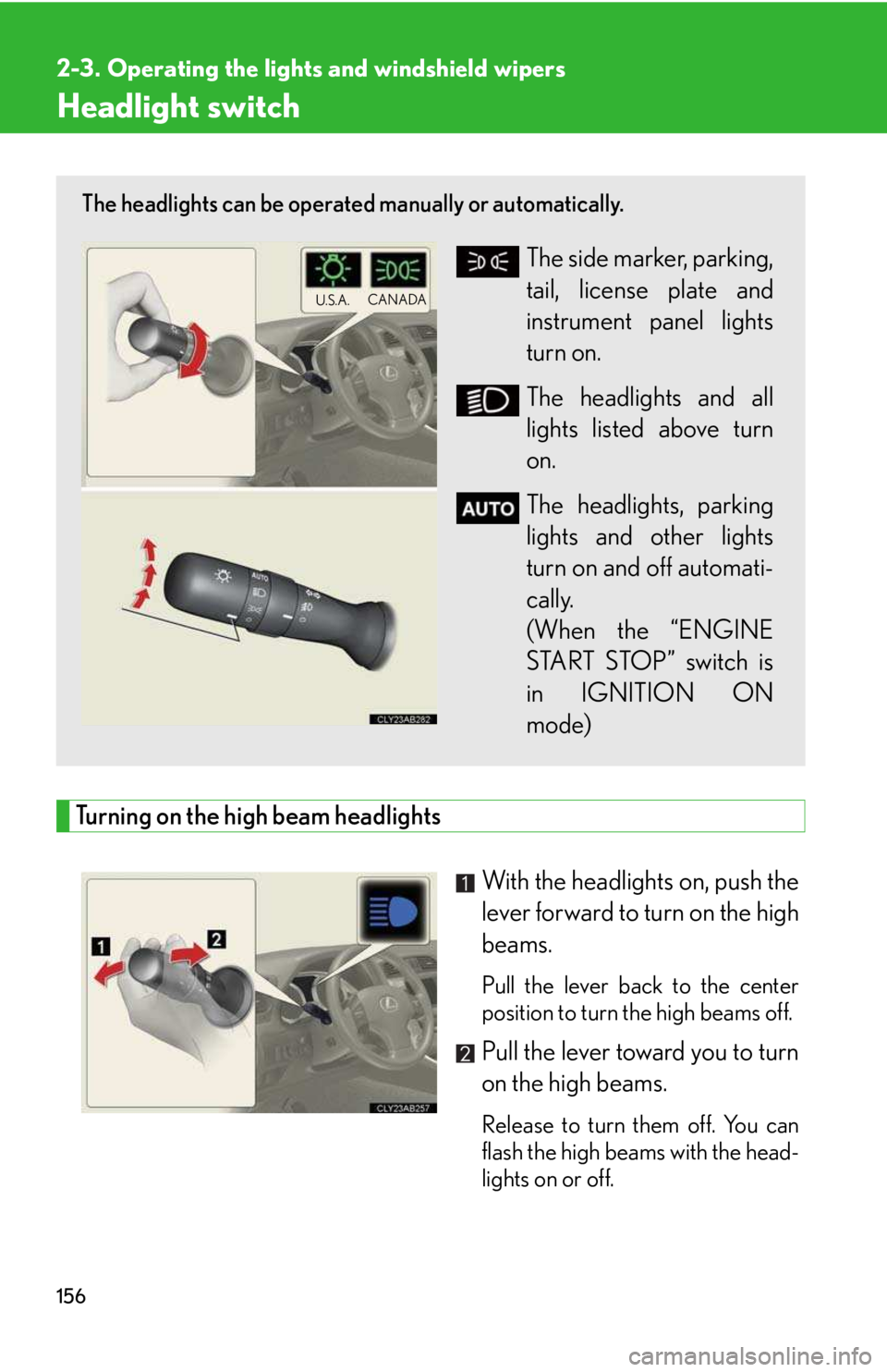 LEXUS IS250 2016  Owners Manual 156
2-3. Operating the lights and windshield wipers
Headlight switch
Turning on the high beam headlights
With the headlights on, push the
lever forward to turn on the high
beams. 
Pull the lever back 