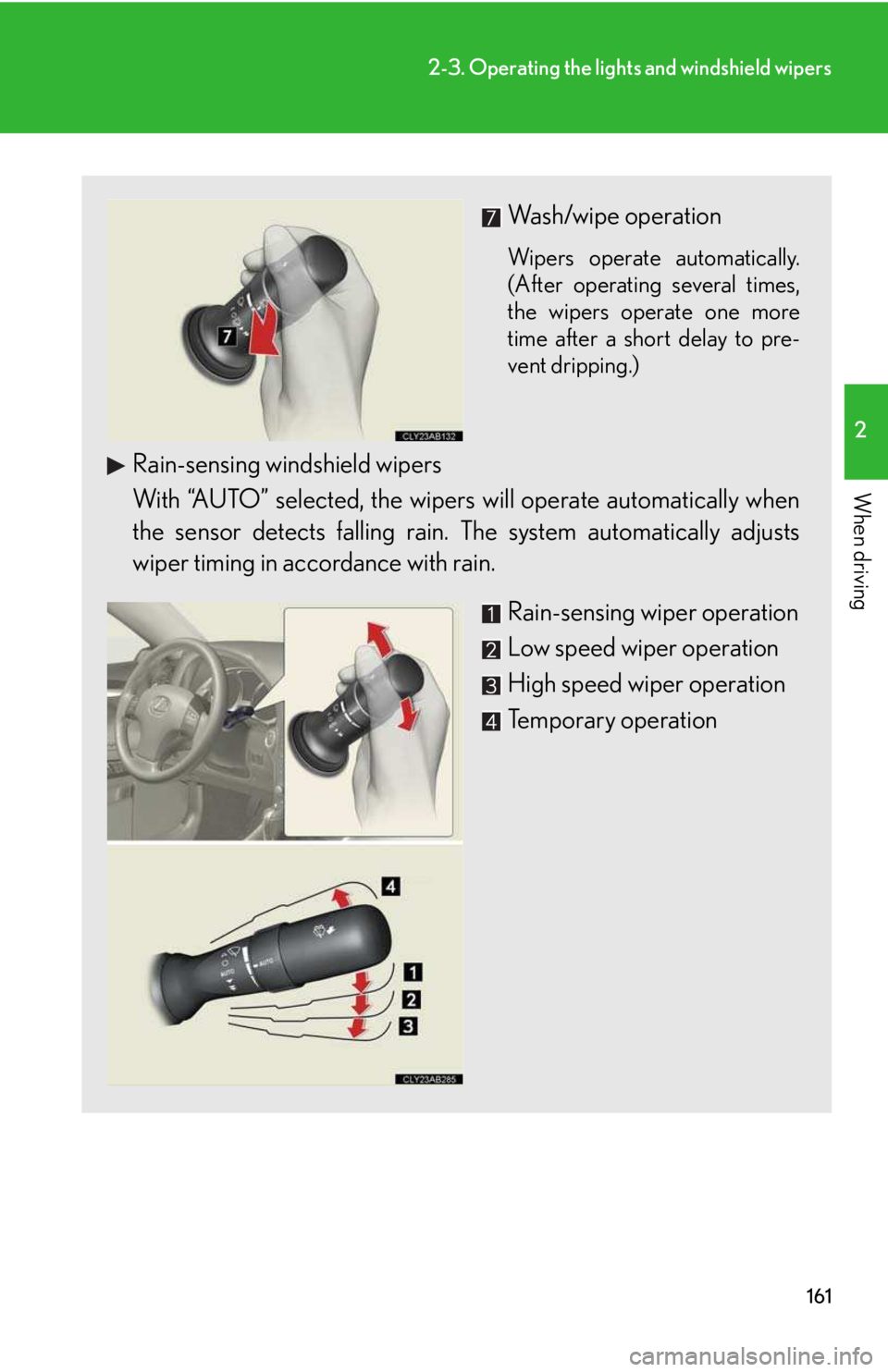 LEXUS IS250 2016 Owners Manual 161
2-3. Operating the lights and windshield wipers
2
When driving
Wash/wipe operation
Wipers operate automatically.
(After operating several times,
the wipers operate one more
time after a short del LEXUS IS250 2016 Owners Manual 161
2-3. Operating the lights and windshield wipers
2
When driving
Wash/wipe operation
Wipers operate automatically.
(After operating several times,
the wipers operate one more
time after a short del