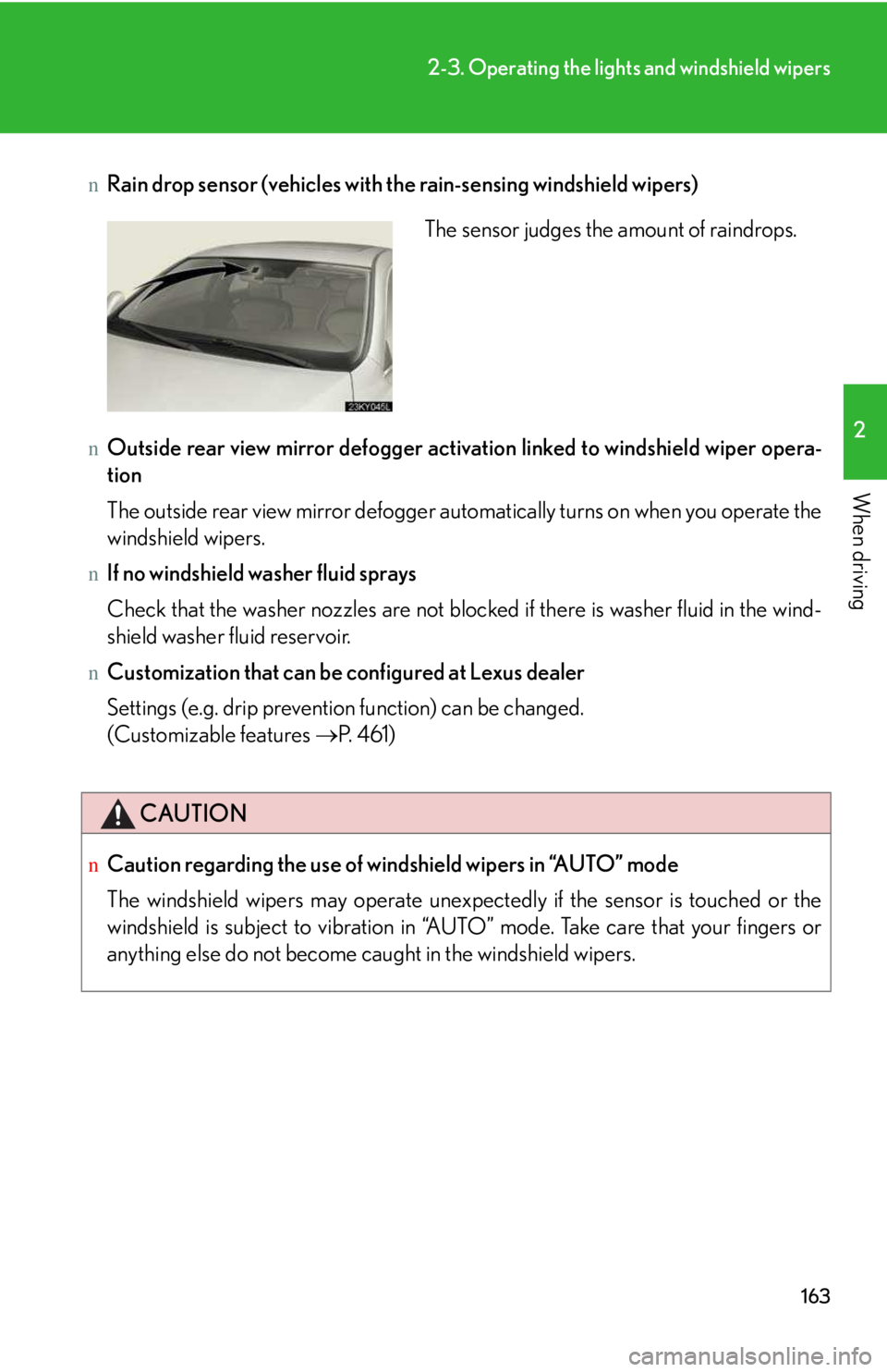 LEXUS IS250 2016 User Guide 163
2-3. Operating the lights and windshield wipers
2
When driving
nRain drop sensor (vehicles with the rain-sensing windshield wipers)
nOutside rear view mirror defogger activation linked to windshi LEXUS IS250 2016 User Guide 163
2-3. Operating the lights and windshield wipers
2
When driving
nRain drop sensor (vehicles with the rain-sensing windshield wipers)
nOutside rear view mirror defogger activation linked to windshi