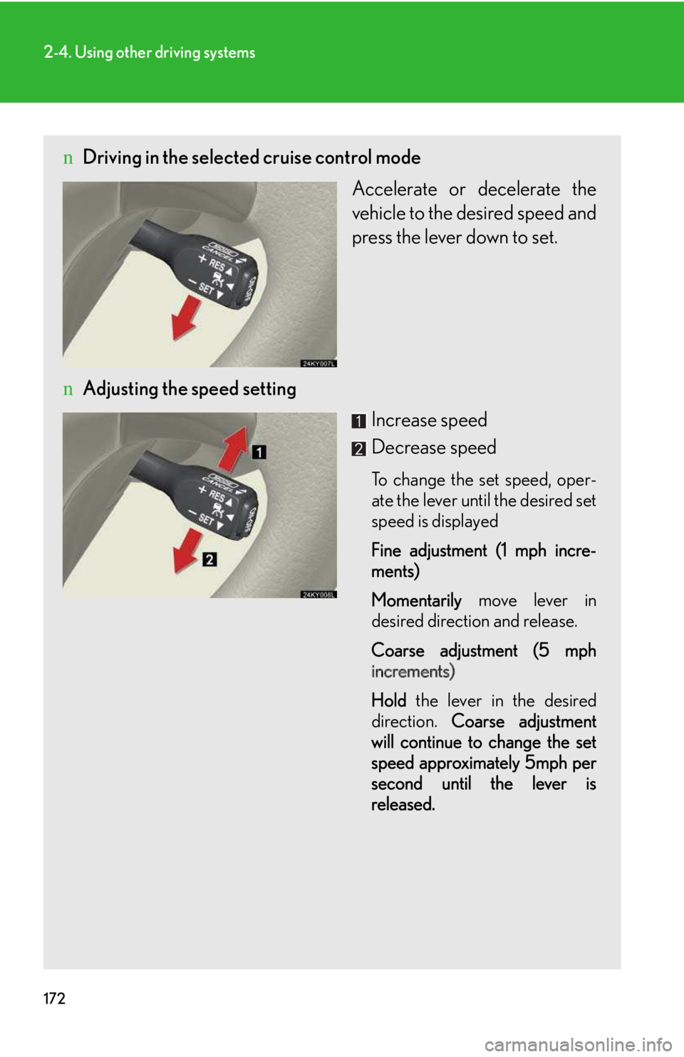 LEXUS IS250 2016 Owners Manual 172
2-4. Using other driving systems
nDriving in the selected cruise control mode
Accelerate or decelerate the
vehicle to the desired speed and
press the lever down to set.
nAdjusting the speed setti LEXUS IS250 2016 Owners Manual 172
2-4. Using other driving systems
nDriving in the selected cruise control mode
Accelerate or decelerate the
vehicle to the desired speed and
press the lever down to set.
nAdjusting the speed setti