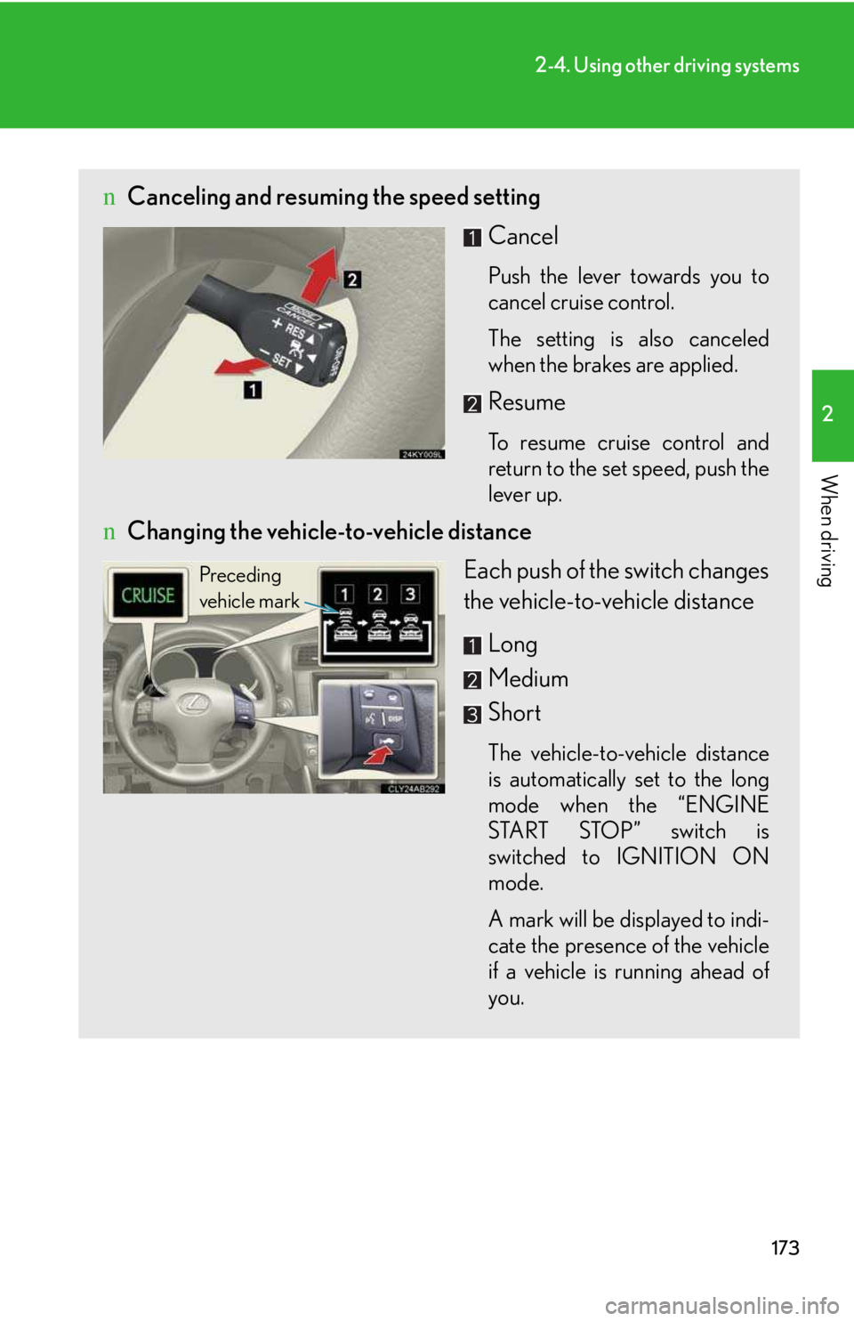 LEXUS IS250 2016 Owners Manual 173
2-4. Using other driving systems
2
When driving
nCanceling and resuming the speed setting
Cancel
Push the lever towards you to
cancel cruise control.
The setting is also canceled
when the brakes LEXUS IS250 2016 Owners Manual 173
2-4. Using other driving systems
2
When driving
nCanceling and resuming the speed setting
Cancel
Push the lever towards you to
cancel cruise control.
The setting is also canceled
when the brakes