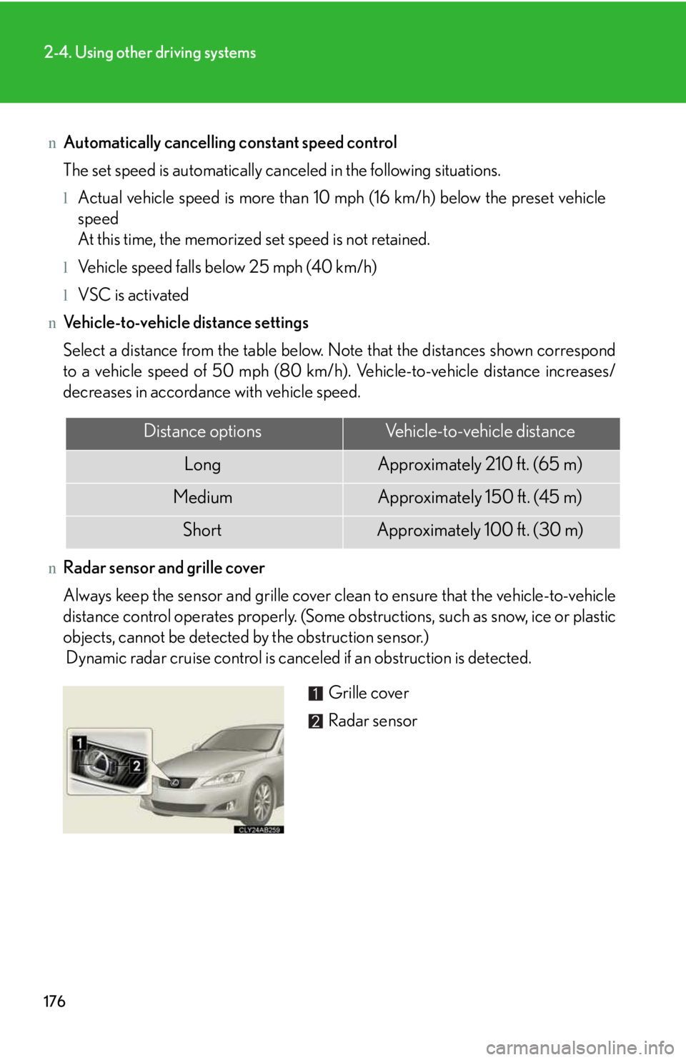 LEXUS IS250 2016 User Guide 176
2-4. Using other driving systems
nAutomatically cancelling constant speed control
The set speed is automatically canceled in the following situations.
lActual vehicle speed is more than 10 mph (1 LEXUS IS250 2016 User Guide 176
2-4. Using other driving systems
nAutomatically cancelling constant speed control
The set speed is automatically canceled in the following situations.
lActual vehicle speed is more than 10 mph (1