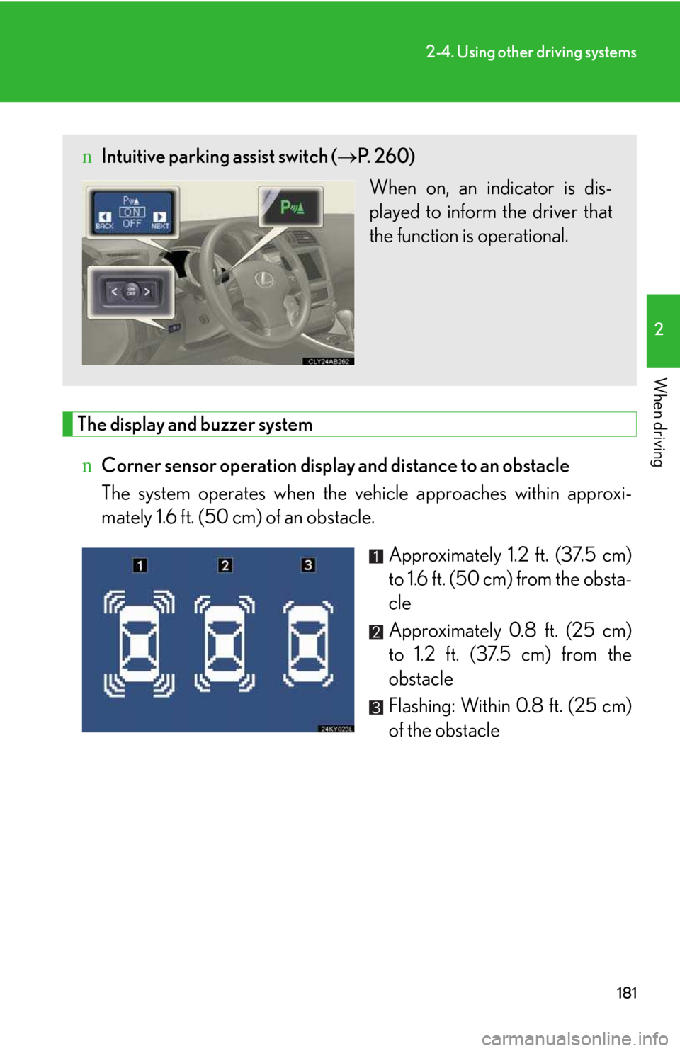 LEXUS IS250 2016 User Guide 181
2-4. Using other driving systems
2

When driving
The display and buzzer system
nCorner sensor operation display and distance to an obstacle 
The system operates when the vehicle approaches within 