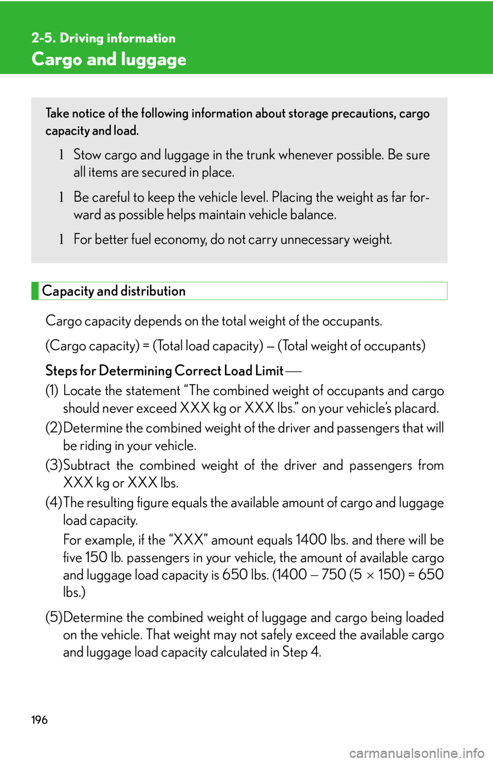 LEXUS IS250 2016  Owners Manual 196
2-5. Driving information
Cargo and luggage
Capacity and distribution
Cargo capacity depends on the total weight of the occupants. 
(Cargo capacity) = (Total load capacity) — (Total weight of occ