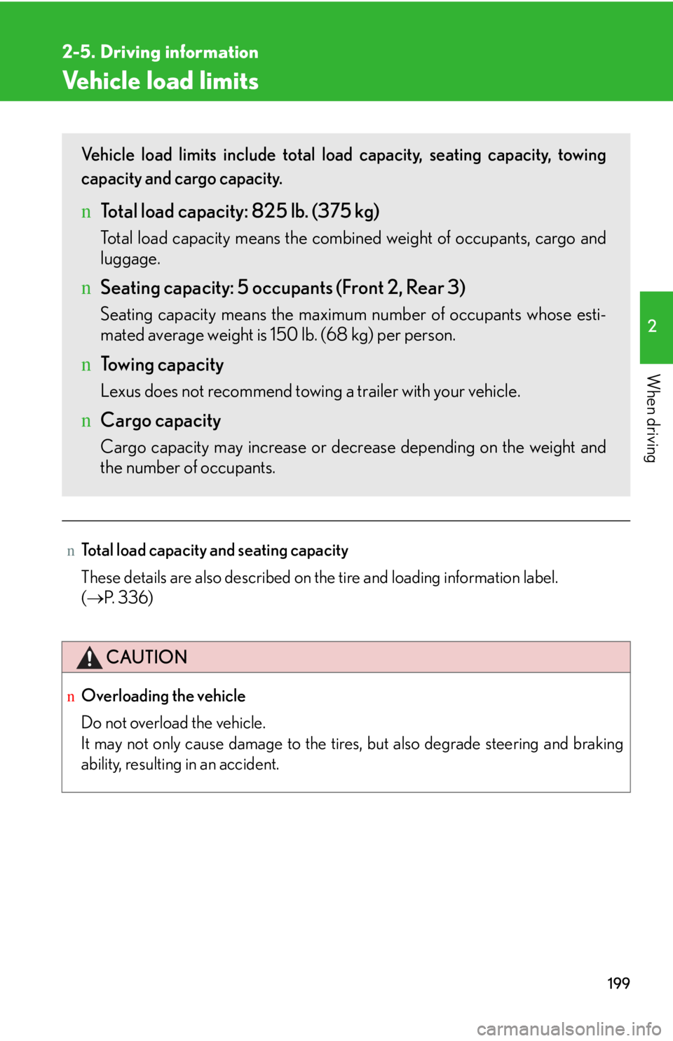 LEXUS IS250 2016  Owners Manual 199
2-5. Driving information
2

When driving
Vehicle load limits
nTotal load capacity and seating capacity
These details are also described on the tire and loading information label. 
(�→P.  3 3 6 )