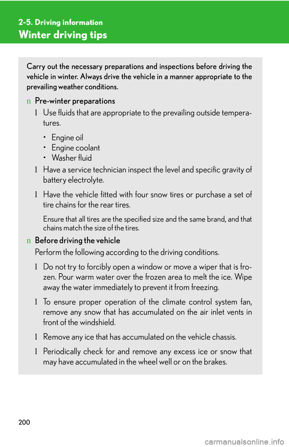 LEXUS IS250 2016  Owners Manual 200
2-5. Driving information
Winter driving tips
Carry out the necessary preparations and inspections before driving the
vehicle in winter. Always drive the vehicle in a manner appropriate to the
prev