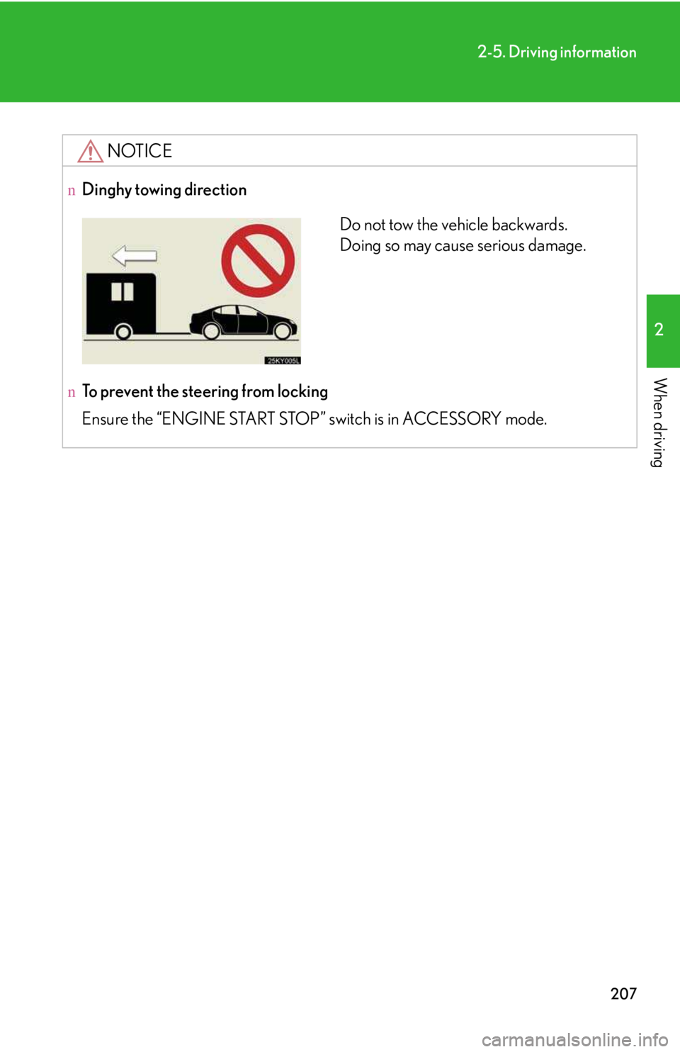 LEXUS IS250 2016 Owners Manual 207
2-5. Driving information
2
When driving
NOTICE
nDinghy towing direction
nTo prevent the steering from locking
Ensure the “ENGINE START STOP” switch is in ACCESSORY mode.
Do not tow the vehicl LEXUS IS250 2016 Owners Manual 207
2-5. Driving information
2
When driving
NOTICE
nDinghy towing direction
nTo prevent the steering from locking
Ensure the “ENGINE START STOP” switch is in ACCESSORY mode.
Do not tow the vehicl