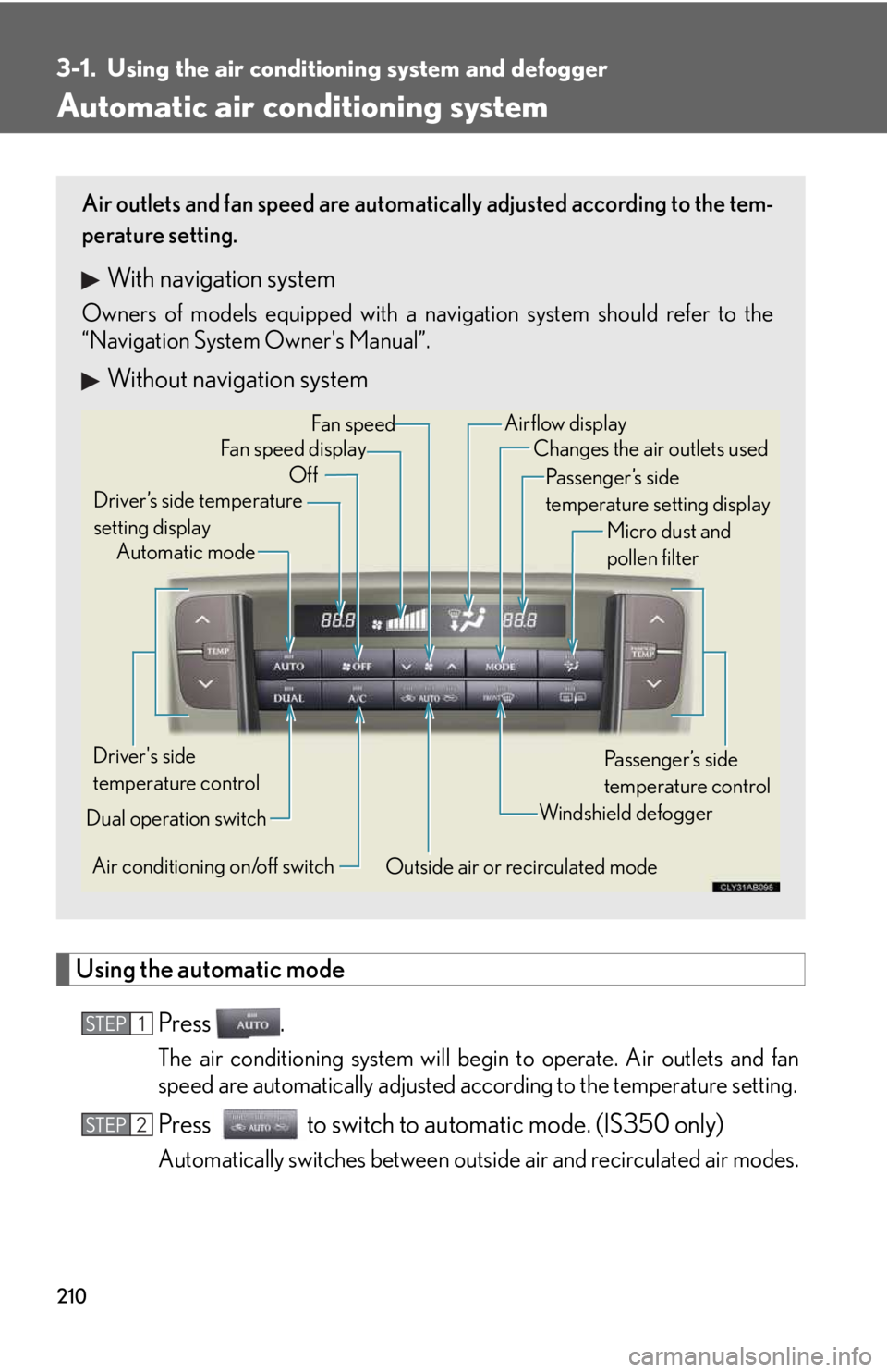 LEXUS IS250 2016 Owners Manual 210
3-1. Using the air conditioning system and defogger
Automatic air conditioning system
Using the automatic mode
Press .
The air conditioning system will begin to operate. Air outlets and fan
speed LEXUS IS250 2016 Owners Manual 210
3-1. Using the air conditioning system and defogger
Automatic air conditioning system
Using the automatic mode
Press .
The air conditioning system will begin to operate. Air outlets and fan
speed