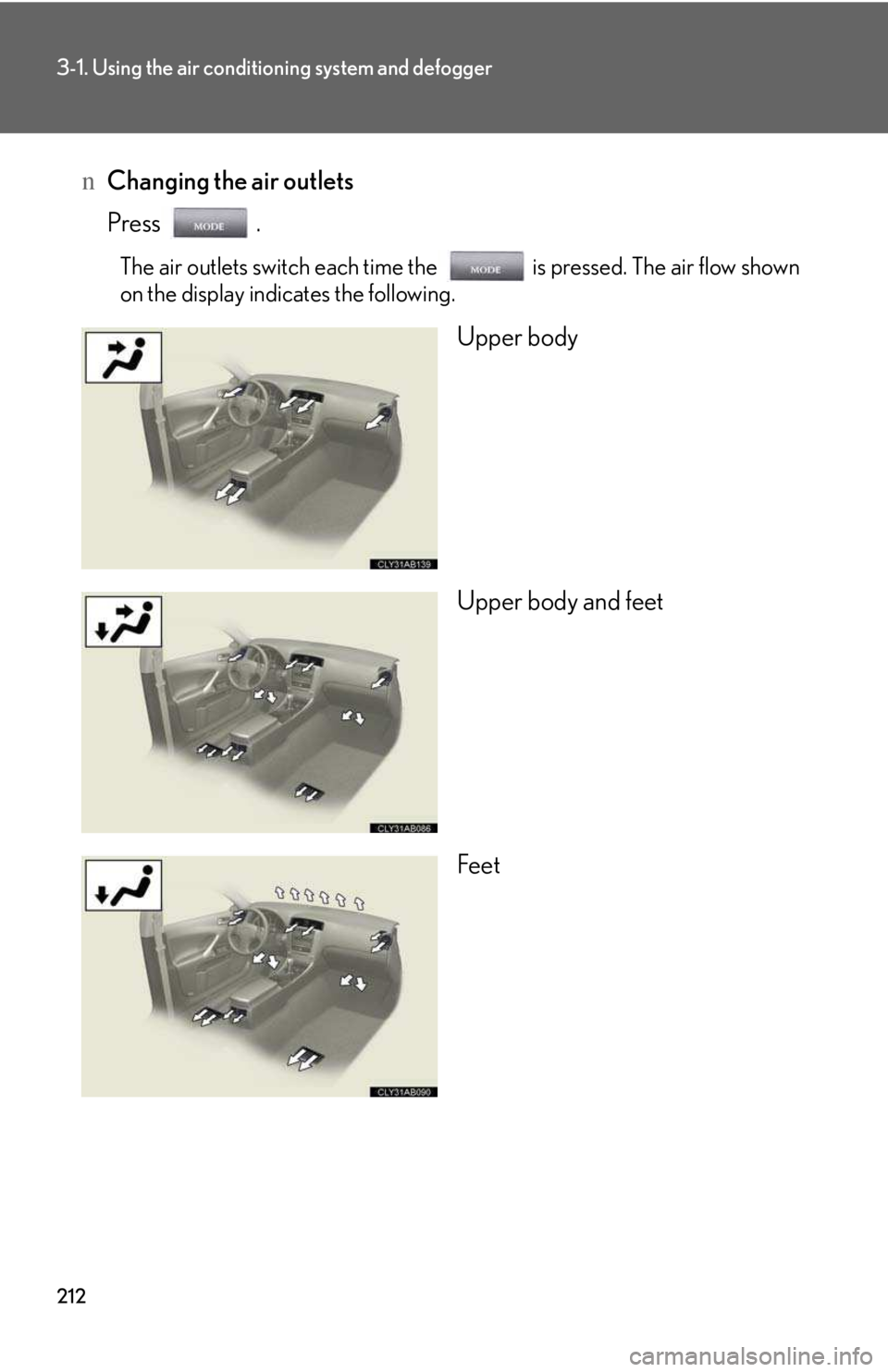LEXUS IS250 2016  Owners Manual 212
3-1. Using the air conditioning system and defogger
nChanging the air outlets
Press .
The air outlets switch each time the is pressed. The air flow shown
on the display indicates the following.
Up