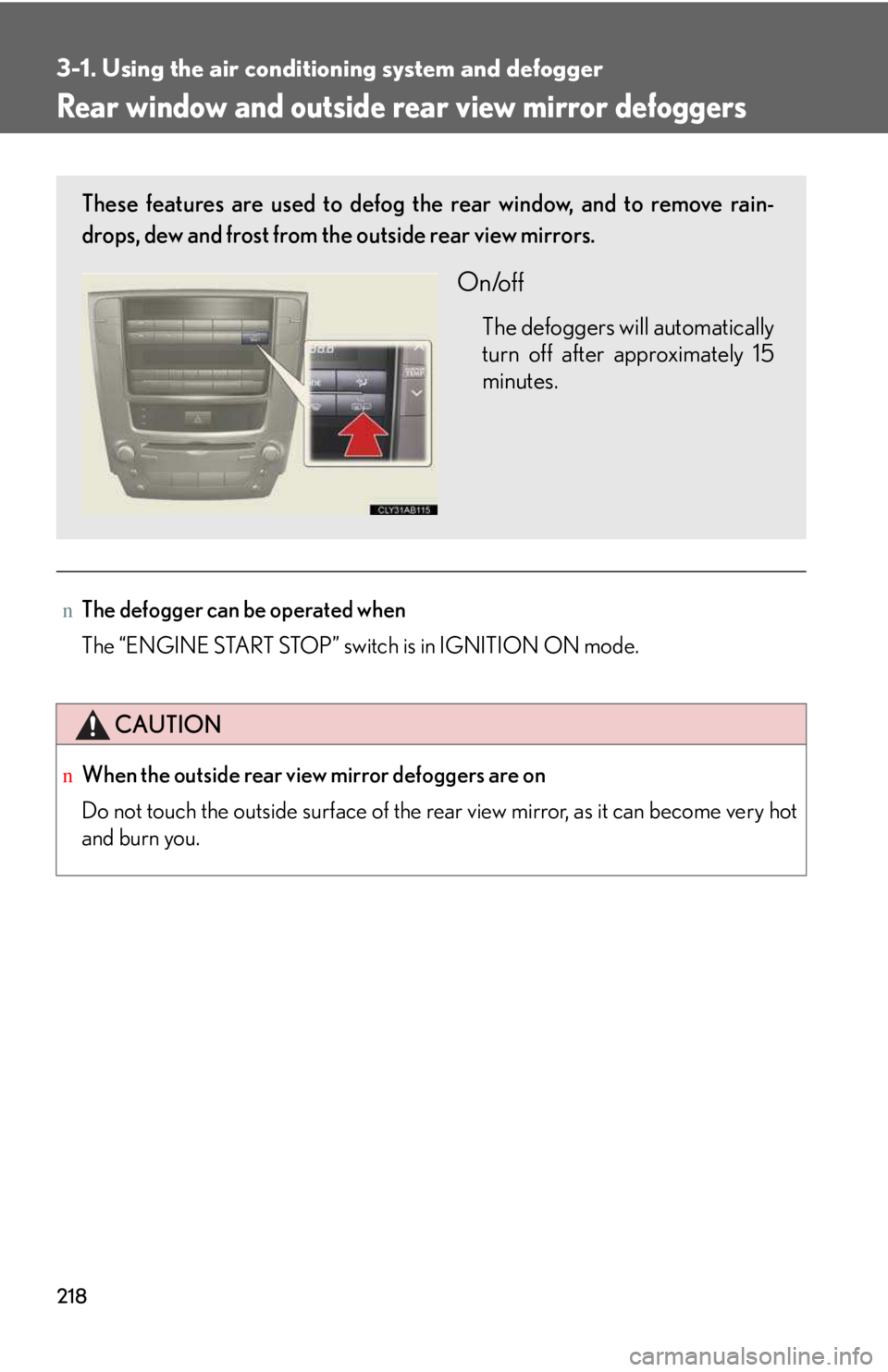 LEXUS IS250 2016  Owners Manual 218
3-1. Using the air conditioning system and defogger
Rear window and outside re ar view mirror defoggers
nThe defogger can be operated when
The “ENGINE START STOP” switch is in IGNITION ON mode